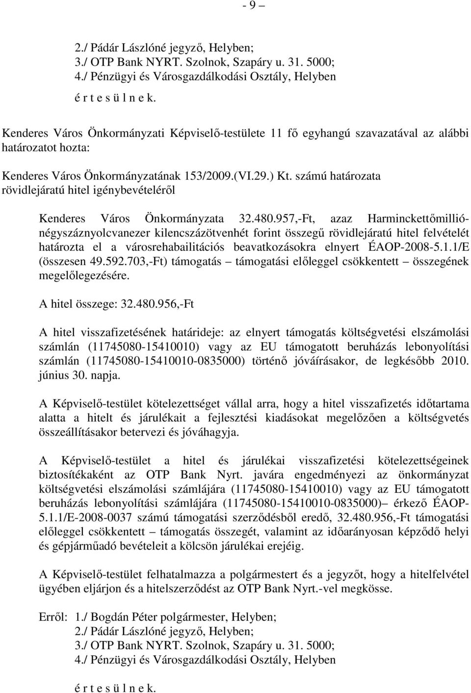 számú határozata rövidlejáratú hitel igénybevételérıl Kenderes Város Önkormányzata 32.480.