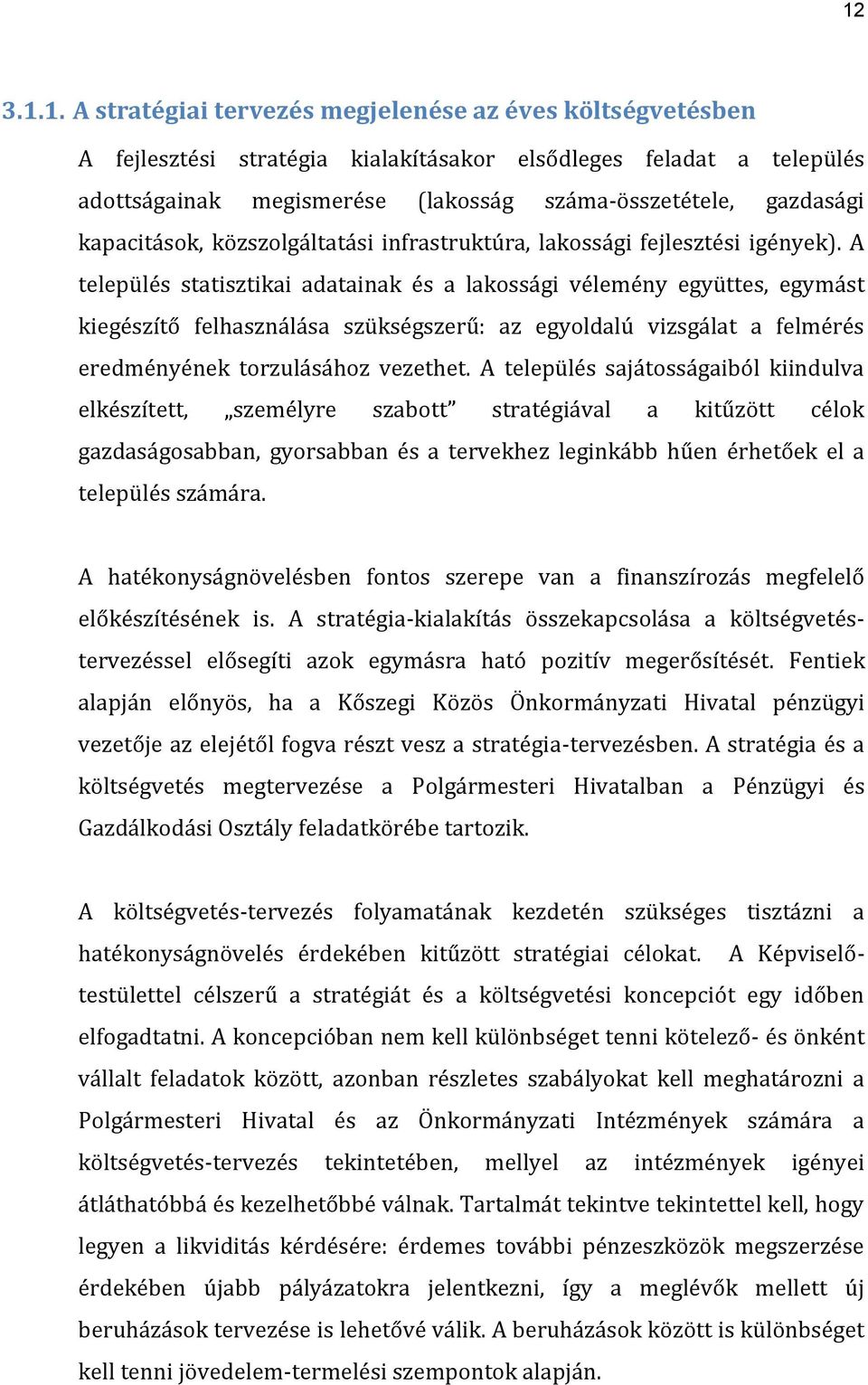 A település statisztikai adatainak és a lakossági vélemény együttes, egymást kiegészítő felhasználása szükségszerű: az egyoldalú vizsgálat a felmérés eredményének torzulásához vezethet.