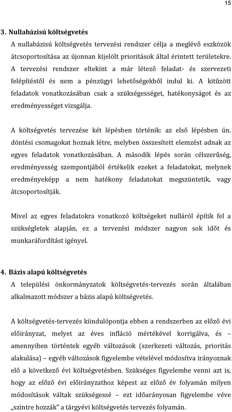 A kitűzött feladatok vonatkozásában csak a szükségességet, hatékonyságot és az eredményességet vizsgálja. A költségvetés tervezése két lépésben történik: az első lépésben ún.