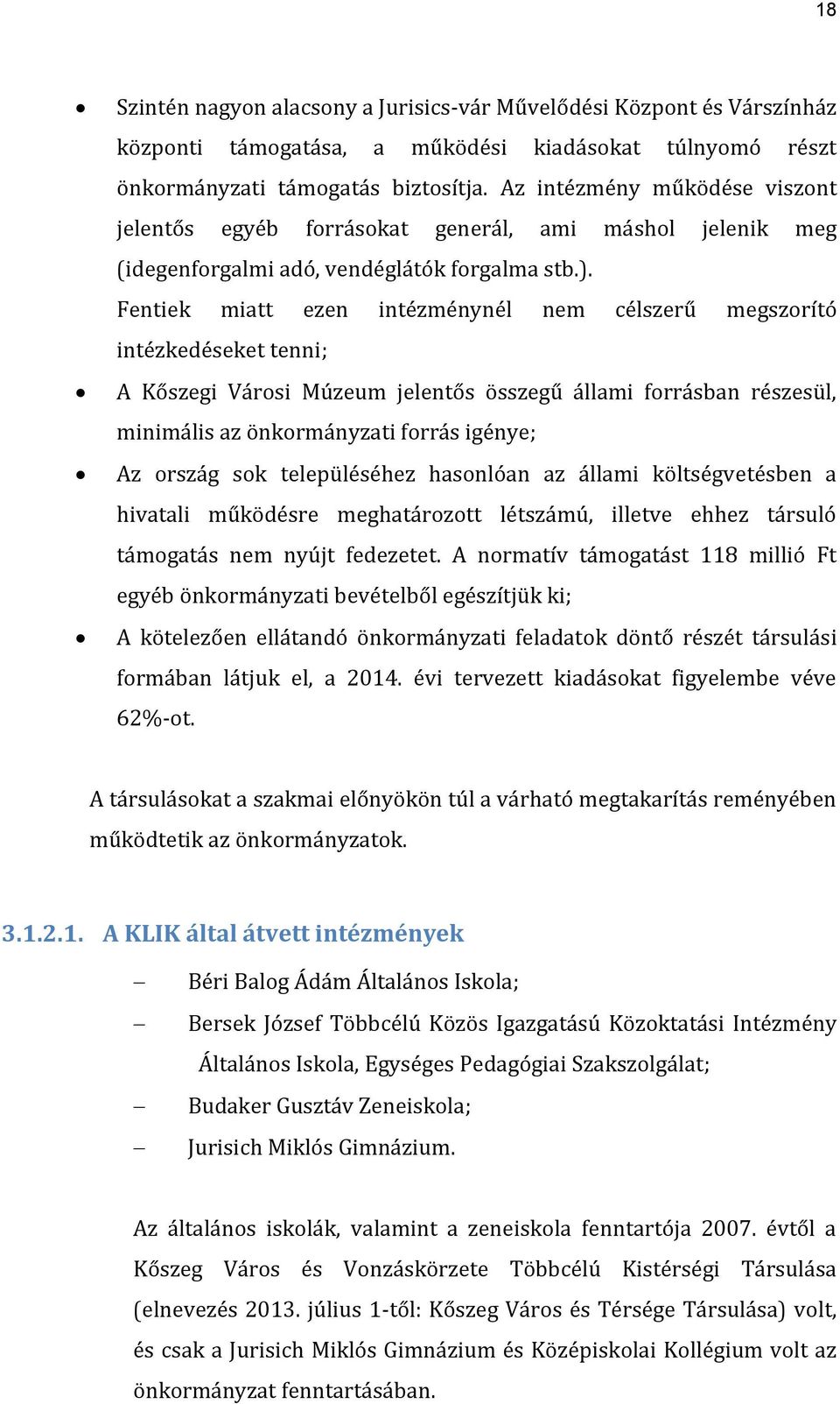 Fentiek miatt ezen intézménynél nem célszerű megszorító intézkedéseket tenni; A Kőszegi Városi Múzeum jelentős összegű állami forrásban részesül, minimális az önkormányzati forrás igénye; Az ország