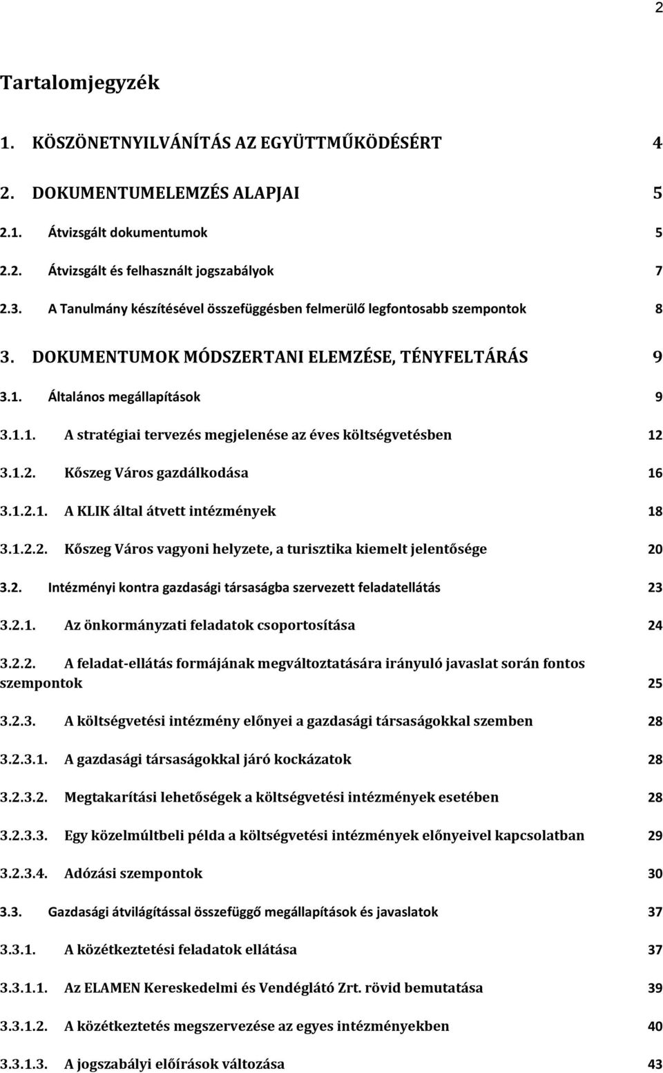 1.2. Kőszeg Város gazdálkodása 16 3.1.2.1. A KLIK által átvett intézmények 18 3.1.2.2. Kőszeg Város vagyoni helyzete, a turisztika kiemelt jelentősége 20 3.2. Intézményi kontra gazdasági társaságba szervezett feladatellátás 23 3.