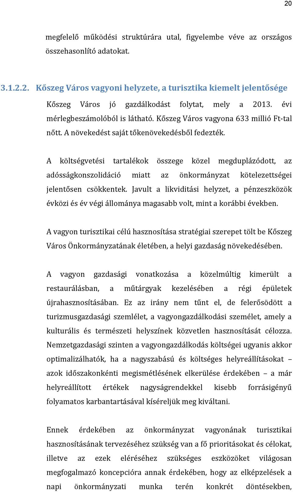 A költségvetési tartalékok összege közel megduplázódott, az adósságkonszolidáció miatt az önkormányzat kötelezettségei jelentősen csökkentek.