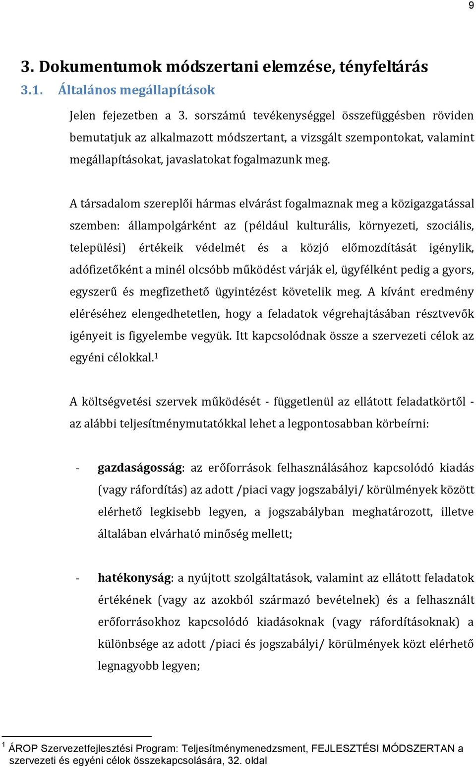 A társadalom szereplői hármas elvárást fogalmaznak meg a közigazgatással szemben: állampolgárként az (például kulturális, környezeti, szociális, települési) értékeik védelmét és a közjó előmozdítását