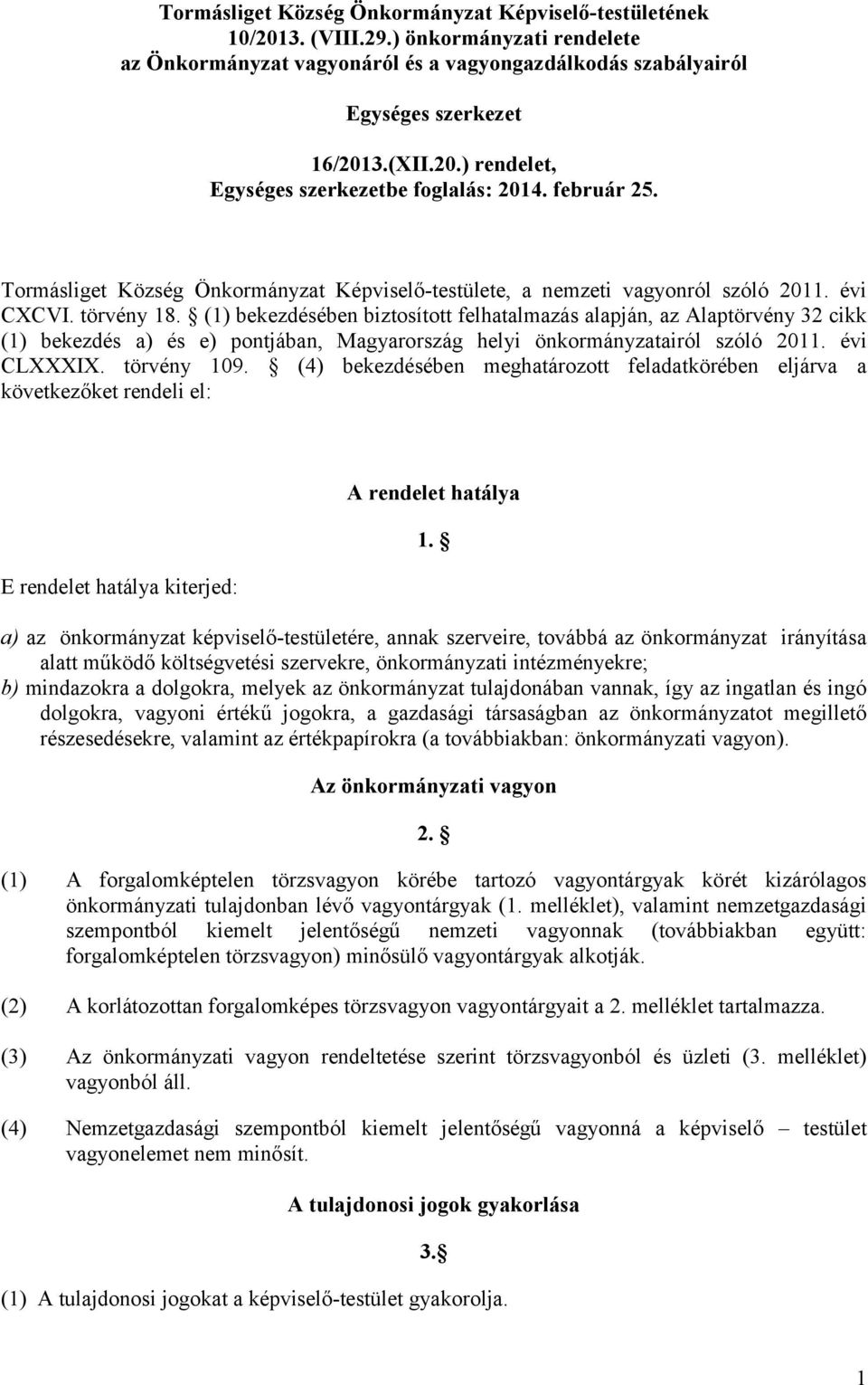 (1) bekezdésében biztosított felhatalmazás alapján, az Alaptörvény 32 cikk (1) bekezdés a) és e) pontjában, Magyarország helyi önkormányzatairól szóló 2011. évi CLXXXIX. törvény 109.