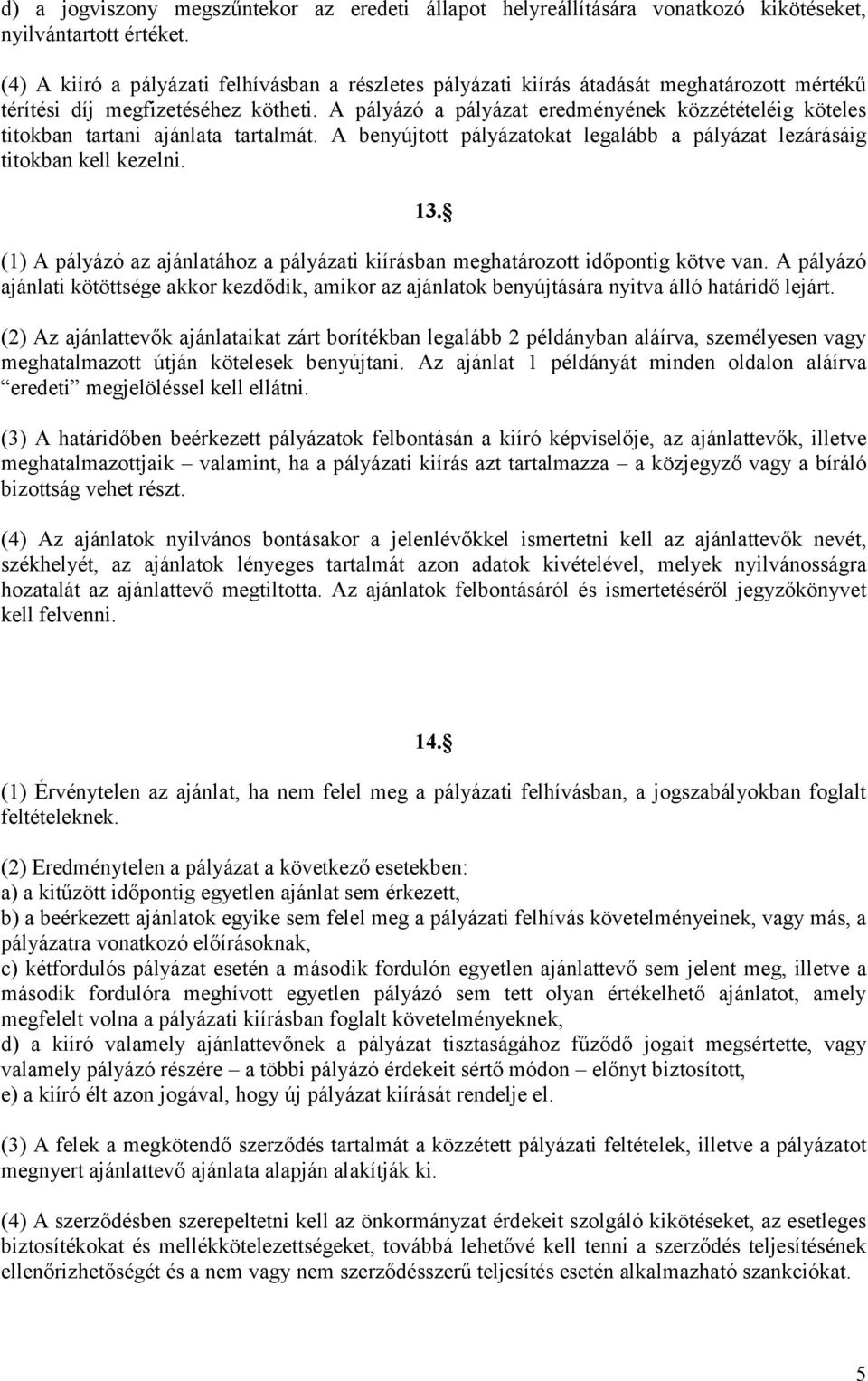 A pályázó a pályázat eredményének közzétételéig köteles titokban tartani ajánlata tartalmát. A benyújtott pályázatokat legalább a pályázat lezárásáig titokban kell kezelni. 13.