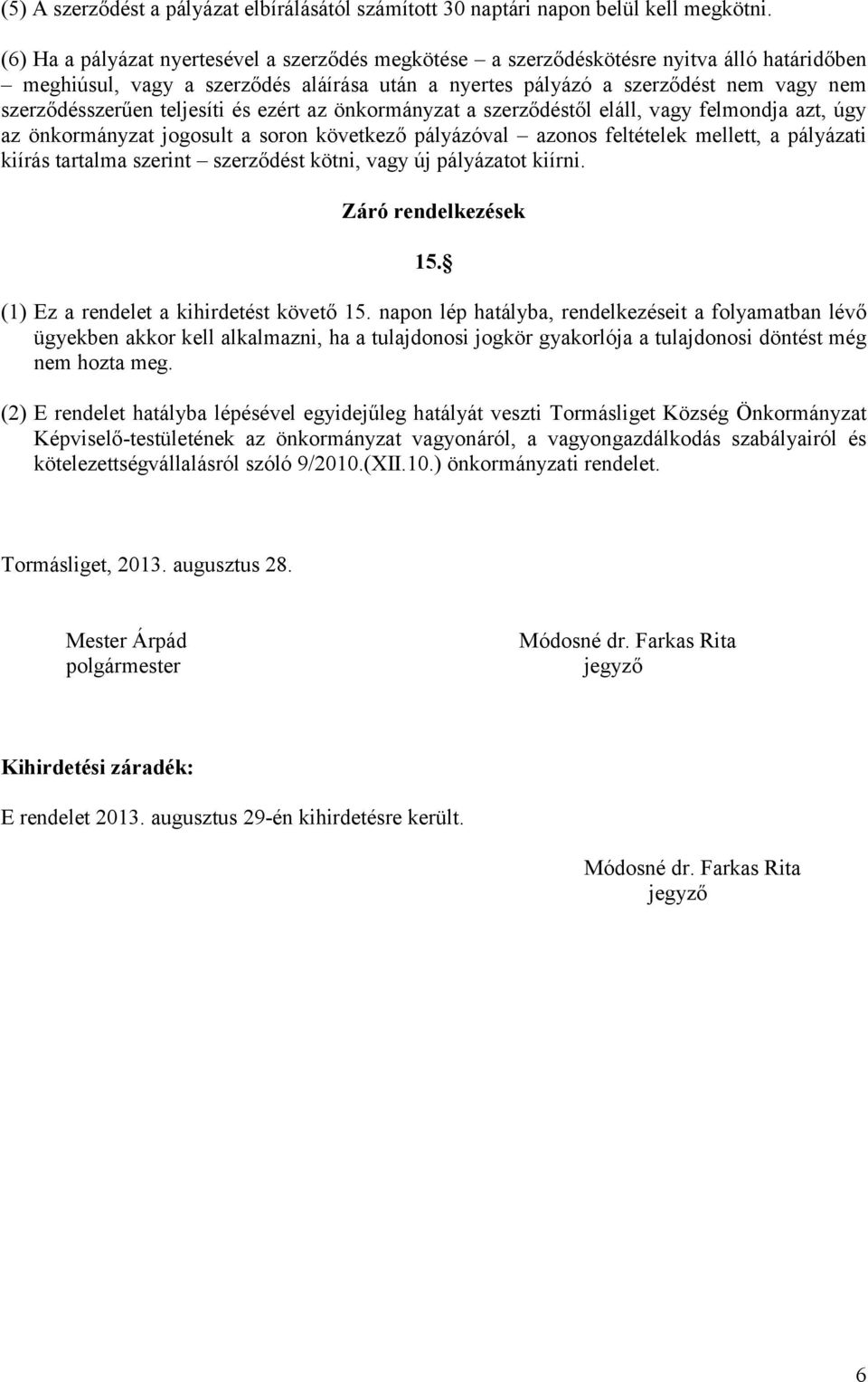 teljesíti és ezért az önkormányzat a szerződéstől eláll, vagy felmondja azt, úgy az önkormányzat jogosult a soron következő pályázóval azonos feltételek mellett, a pályázati kiírás tartalma szerint