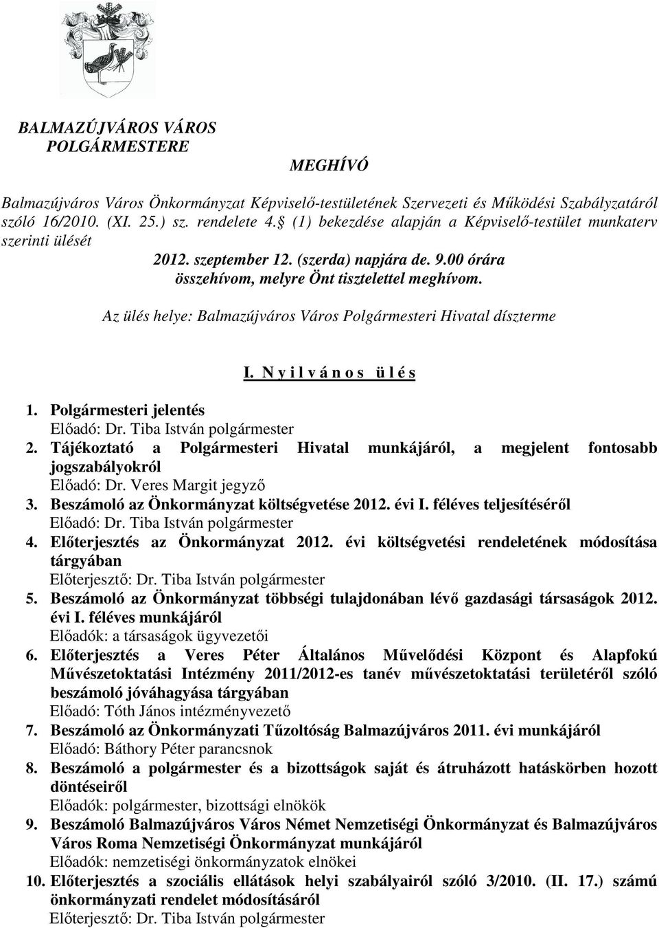 Az ülés helye: Balmazújváros Város Polgármesteri Hivatal díszterme I. N y i l v á n o s ü l é s 1. Polgármesteri jelentés Elıadó: Dr. Tiba István polgármester 2.