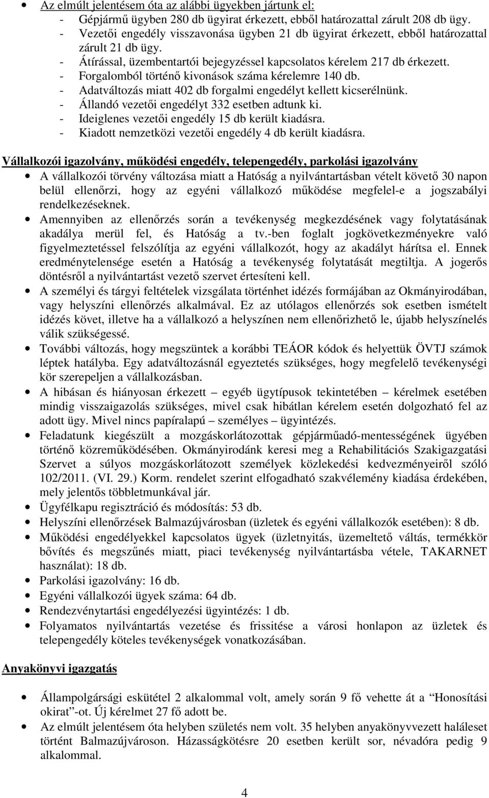 - Forgalomból történı kivonások száma kérelemre 140 db. - Adatváltozás miatt 402 db forgalmi engedélyt kellett kicserélnünk. - Állandó vezetıi engedélyt 332 esetben adtunk ki.