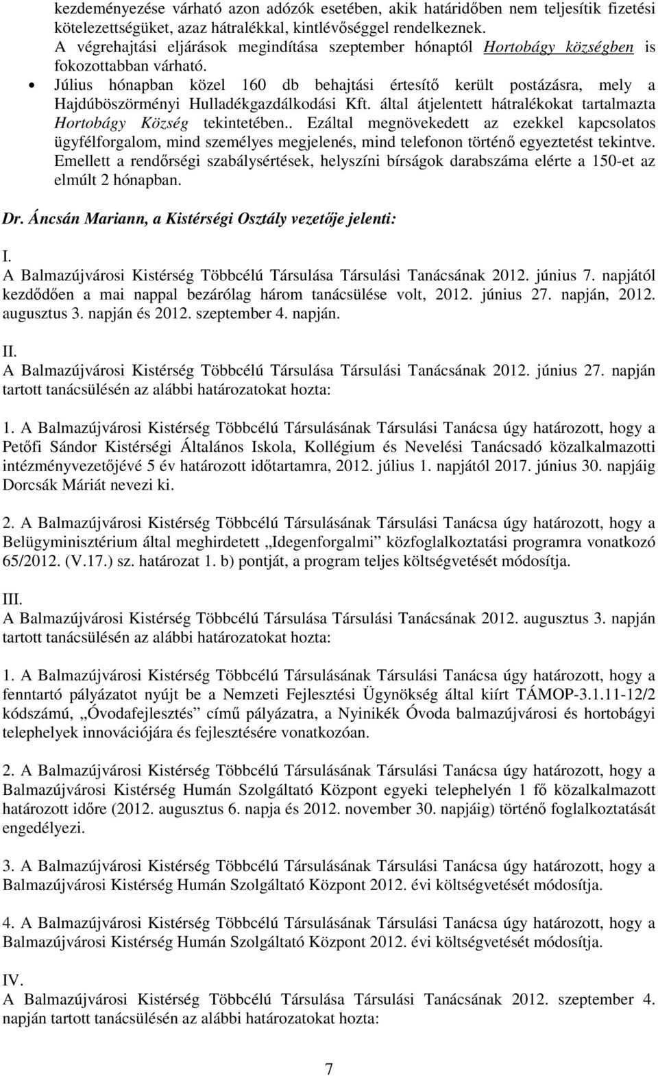 Július hónapban közel 160 db behajtási értesítı került postázásra, mely a Hajdúböszörményi Hulladékgazdálkodási Kft. által átjelentett hátralékokat tartalmazta Hortobágy Község tekintetében.