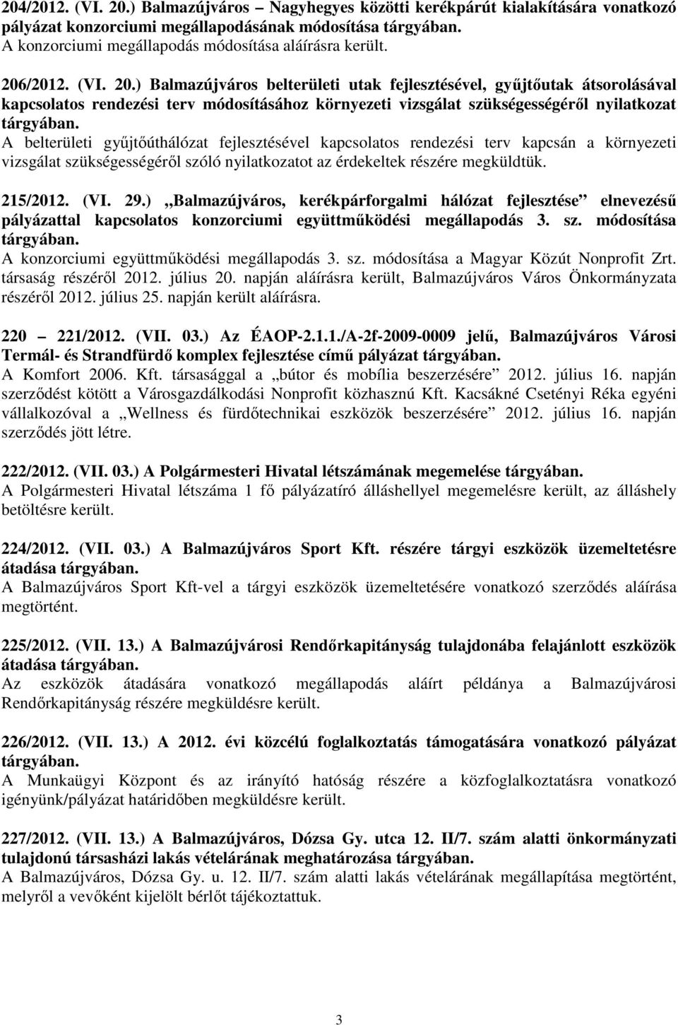 /2012. (VI. 20.) Balmazújváros belterületi utak fejlesztésével, győjtıutak átsorolásával kapcsolatos rendezési terv módosításához környezeti vizsgálat szükségességérıl nyilatkozat tárgyában.