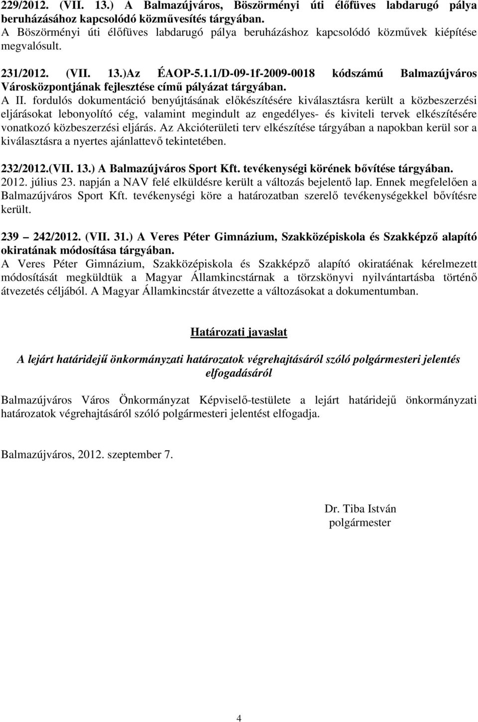 A II. fordulós dokumentáció benyújtásának elıkészítésére kiválasztásra került a közbeszerzési eljárásokat lebonyolító cég, valamint megindult az engedélyes- és kiviteli tervek elkészítésére vonatkozó