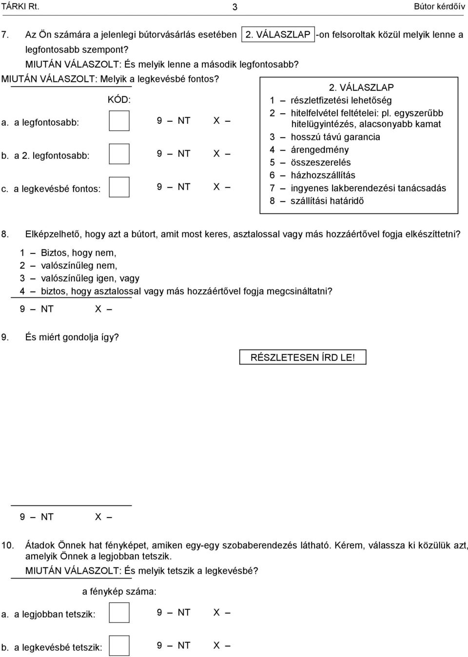 a legfontosabb: 9 NT 2 hitelfelvétel feltételei: pl. egyszerűbb hitelügyintézés, alacsonyabb kamat 3 hosszú távú garancia b. a 2. legfontosabb: 9 NT 4 árengedmény 5 összeszerelés 6 házhozszállítás c.