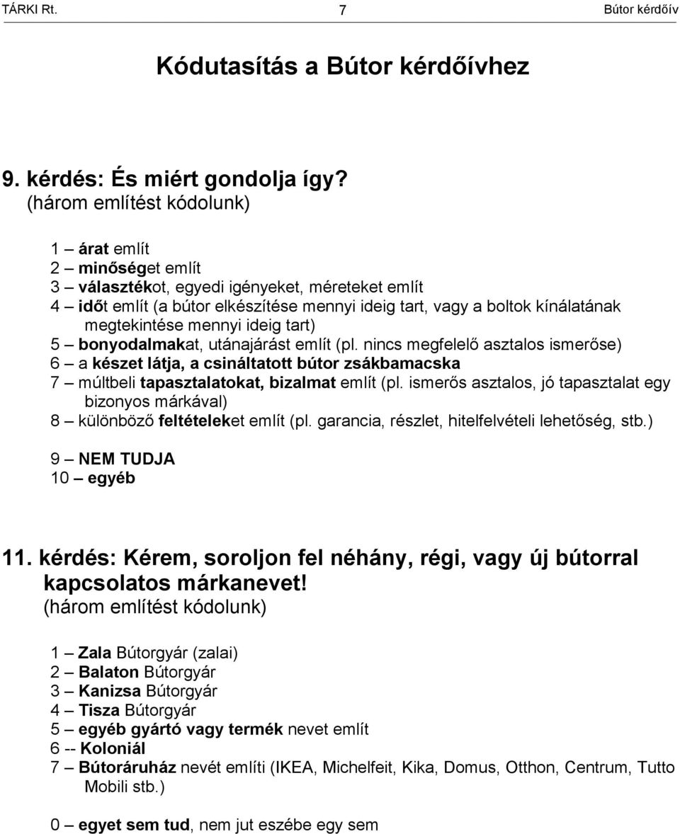 mennyi ideig tart) 5 bonyodalmakat, utánajárást említ (pl. nincs megfelelő asztalos ismerőse) 6 a készet látja, a csináltatott bútor zsákbamacska 7 múltbeli tapasztalatokat, bizalmat említ (pl.