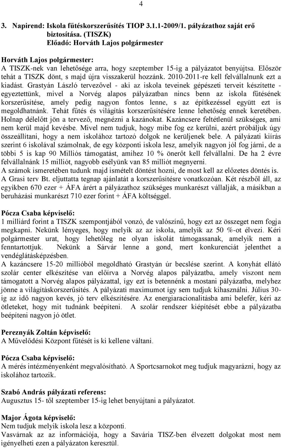 Grastyán László tervezővel - aki az iskola teveinek gépészeti terveit készítette - egyeztettünk, mivel a Norvég alapos pályázatban nincs benn az iskola fűtésének korszerűsítése, amely pedig nagyon