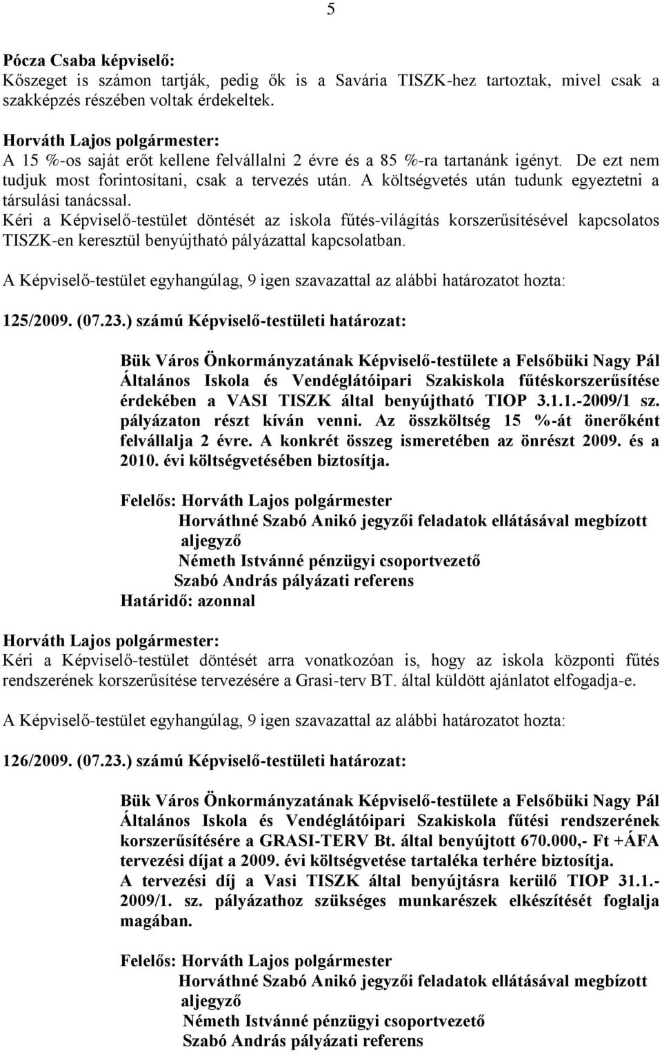 Kéri a Képviselő-testület döntését az iskola fűtés-világítás korszerűsítésével kapcsolatos TISZK-en keresztül benyújtható pályázattal kapcsolatban. 125/2009. (07.23.