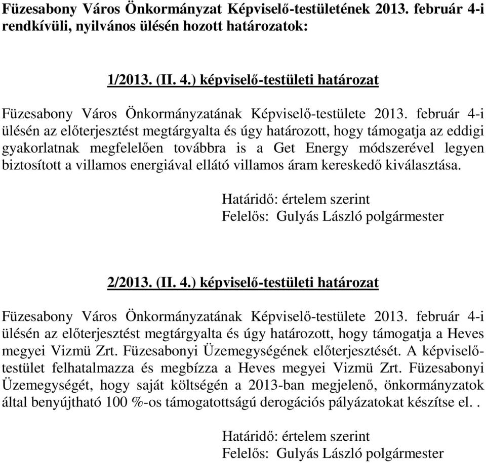 ) képviselő-testületi határozat ülésén az előterjesztést megtárgyalta és úgy határozott, hogy támogatja az eddigi gyakorlatnak megfelelően továbbra is a Get Energy módszerével legyen biztosított a