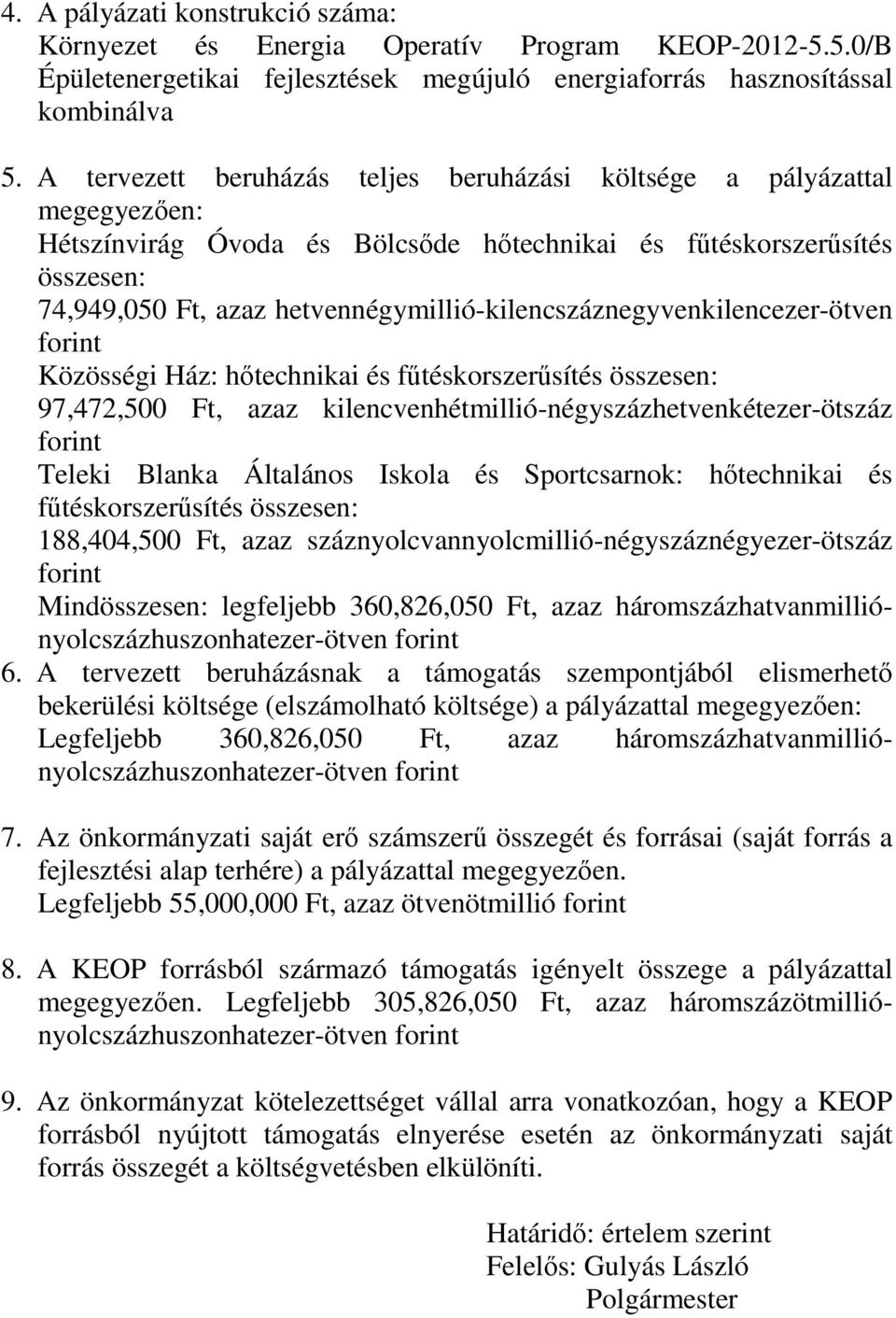 hetvennégymillió-kilencszáznegyvenkilencezer-ötven Közösségi Ház: hőtechnikai és fűtéskorszerűsítés összesen: 97,472,500 Ft, azaz kilencvenhétmillió-négyszázhetvenkétezer-ötszáz Teleki Blanka