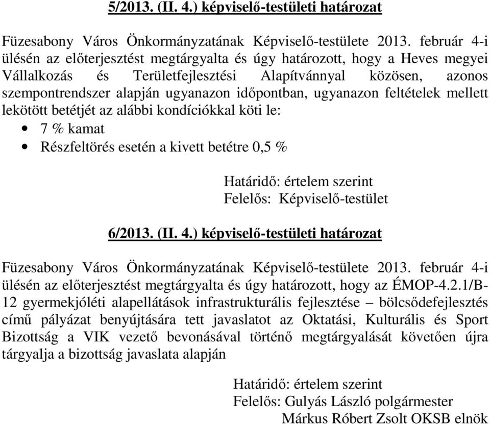 ugyanazon időpontban, ugyanazon feltételek mellett lekötött betétjét az alábbi kondíciókkal köti le: 7 % kamat Részfeltörés esetén a kivett betétre 0,5 % Felelős: Képviselő-testület 6/2013. (II. 4.