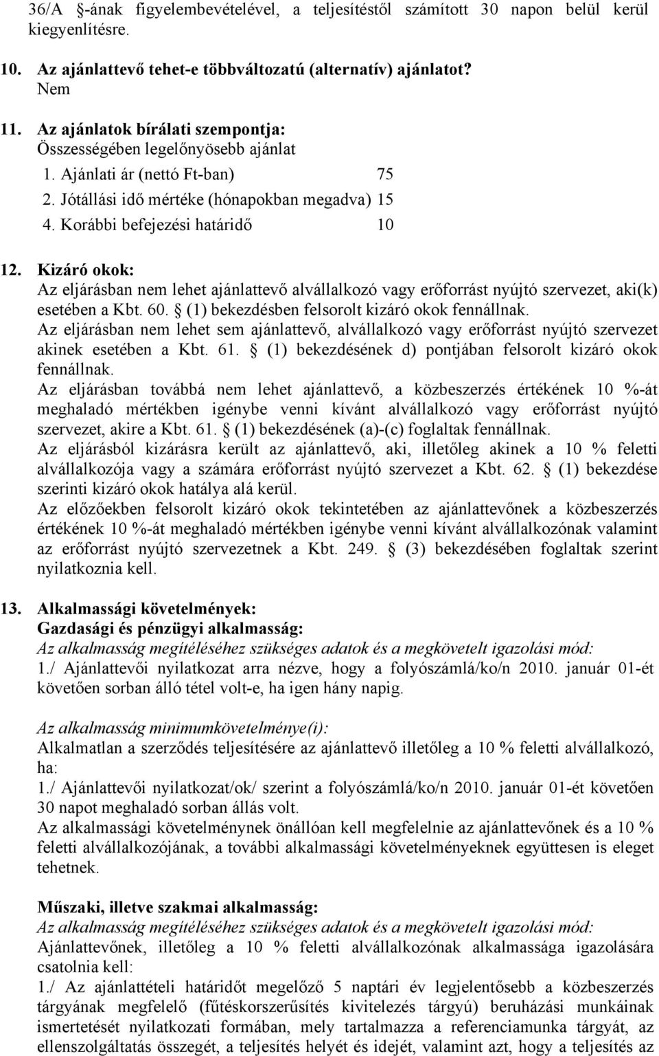 Kizáró okok: Az eljárásban nem lehet ajánlattevő alvállalkozó vagy erőforrást nyújtó szervezet, aki(k) esetében a Kbt. 60. (1) bekezdésben felsorolt kizáró okok fennállnak.