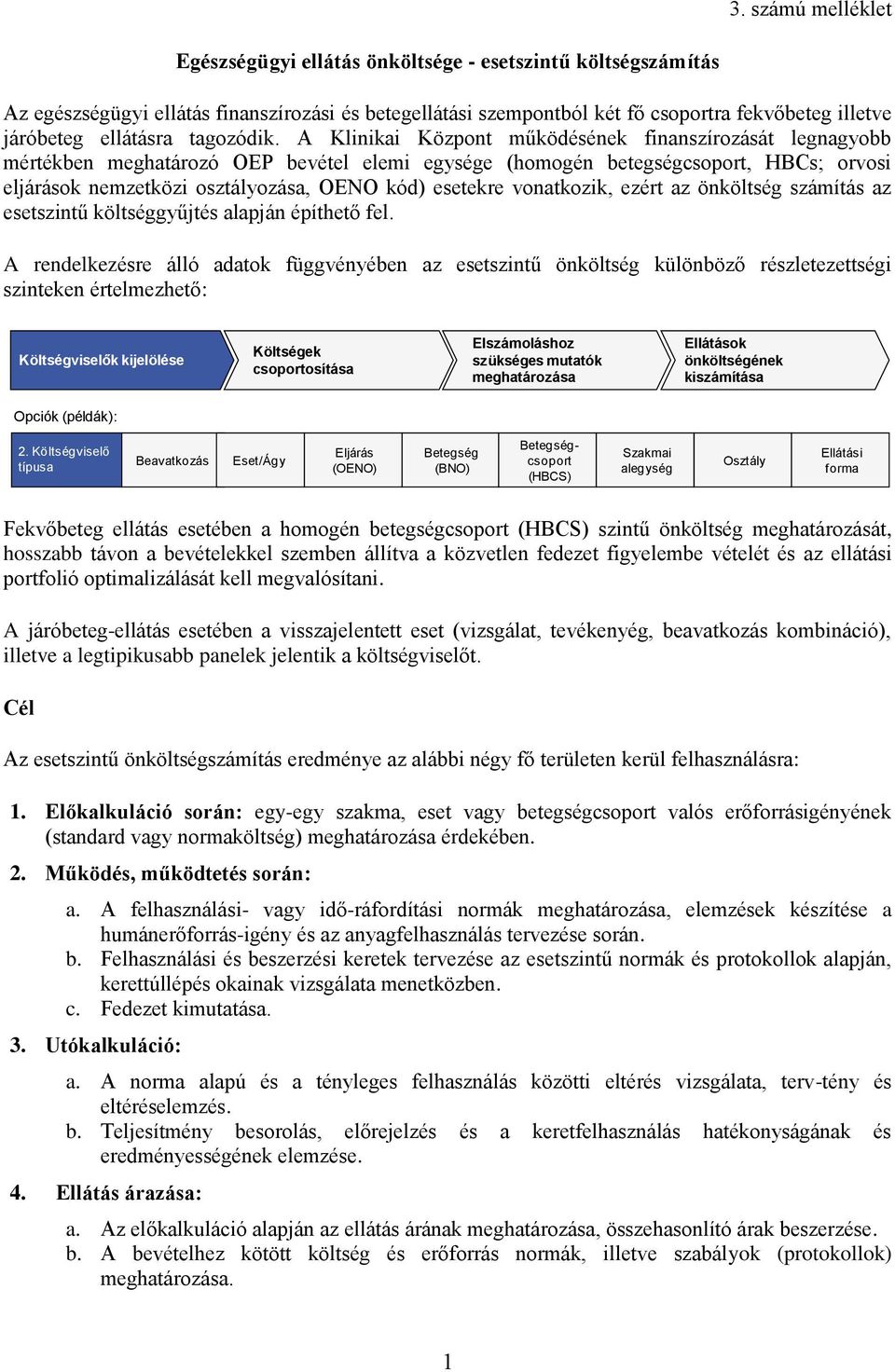 A Klinikai Központ működésének finanszírozását legnagyobb mértékben meghatározó OEP bevétel elemi egysége (homogén betegségcsoport, HBCs; orvosi eljárások nemzetközi osztályozása, OENO kód) esetekre