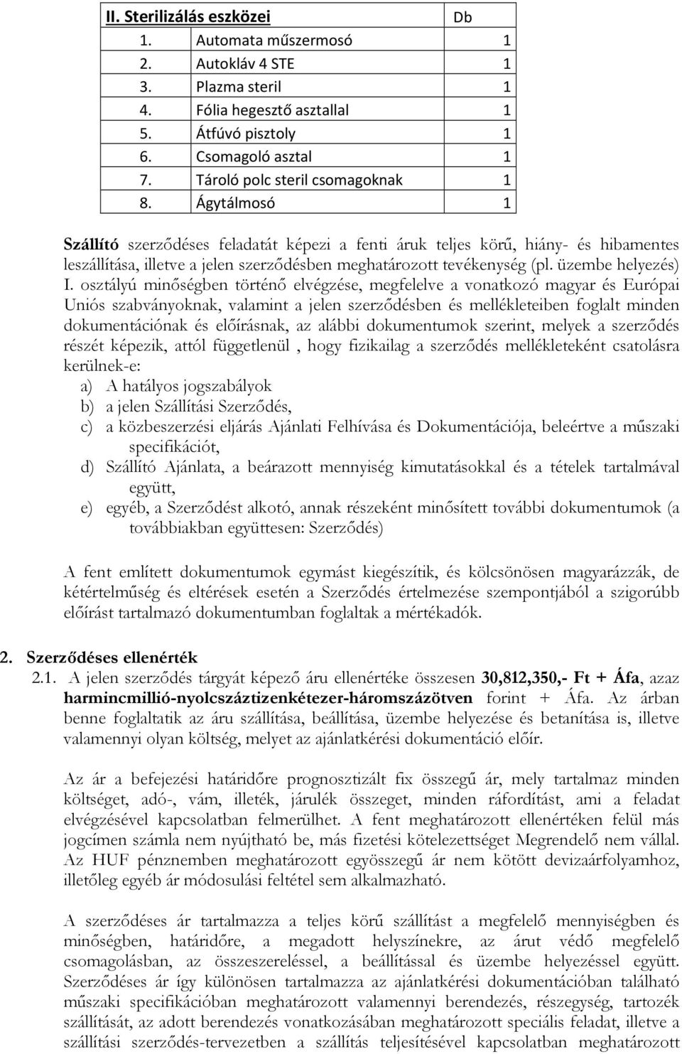 Ágytálmosó 1 Szállító szerződéses feladatát képezi a fenti áruk teljes körű, hiány- és hibamentes leszállítása, illetve a jelen szerződésben meghatározott tevékenység (pl. üzembe helyezés) I.