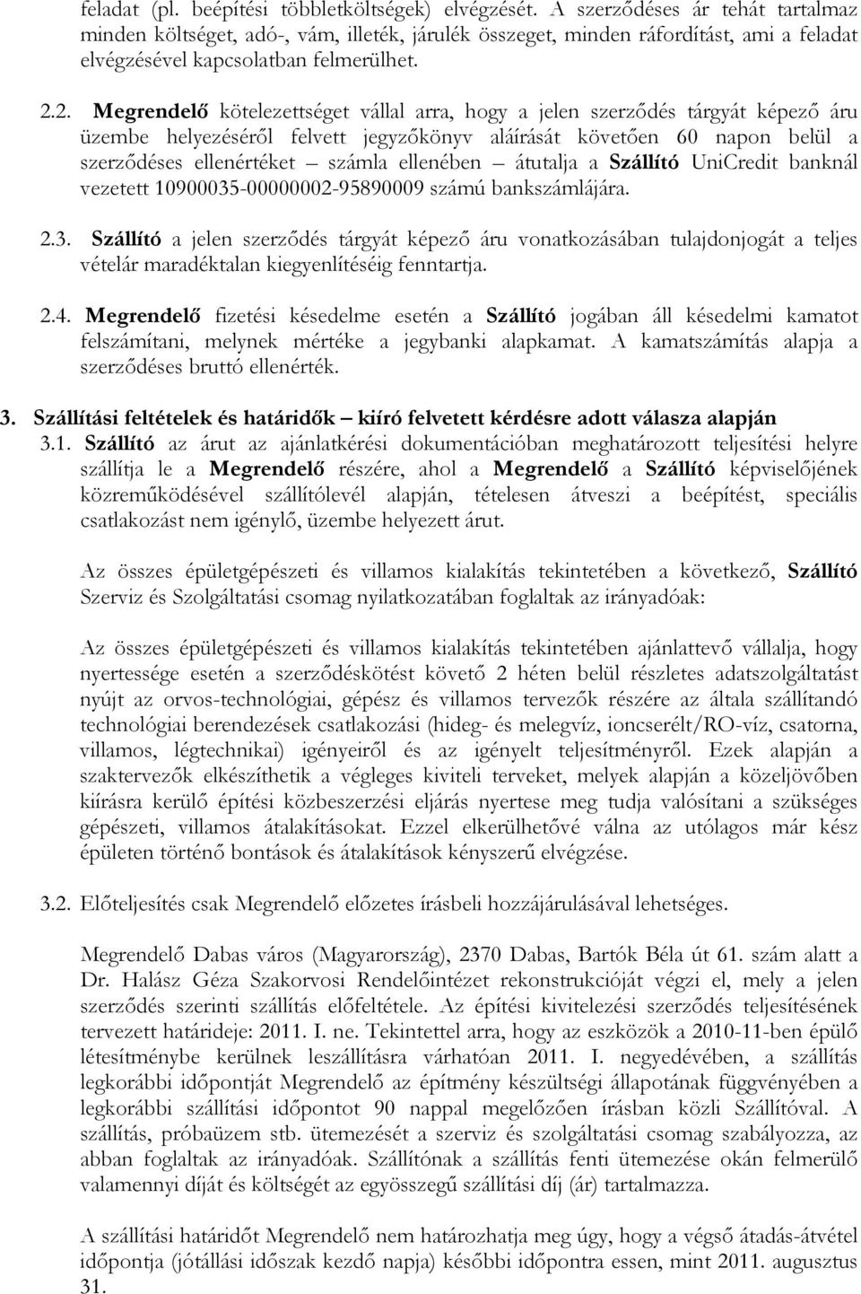 2. Megrendelő kötelezettséget vállal arra, hogy a jelen szerződés tárgyát képező áru üzembe helyezéséről felvett jegyzőkönyv aláírását követően 60 napon belül a szerződéses ellenértéket számla