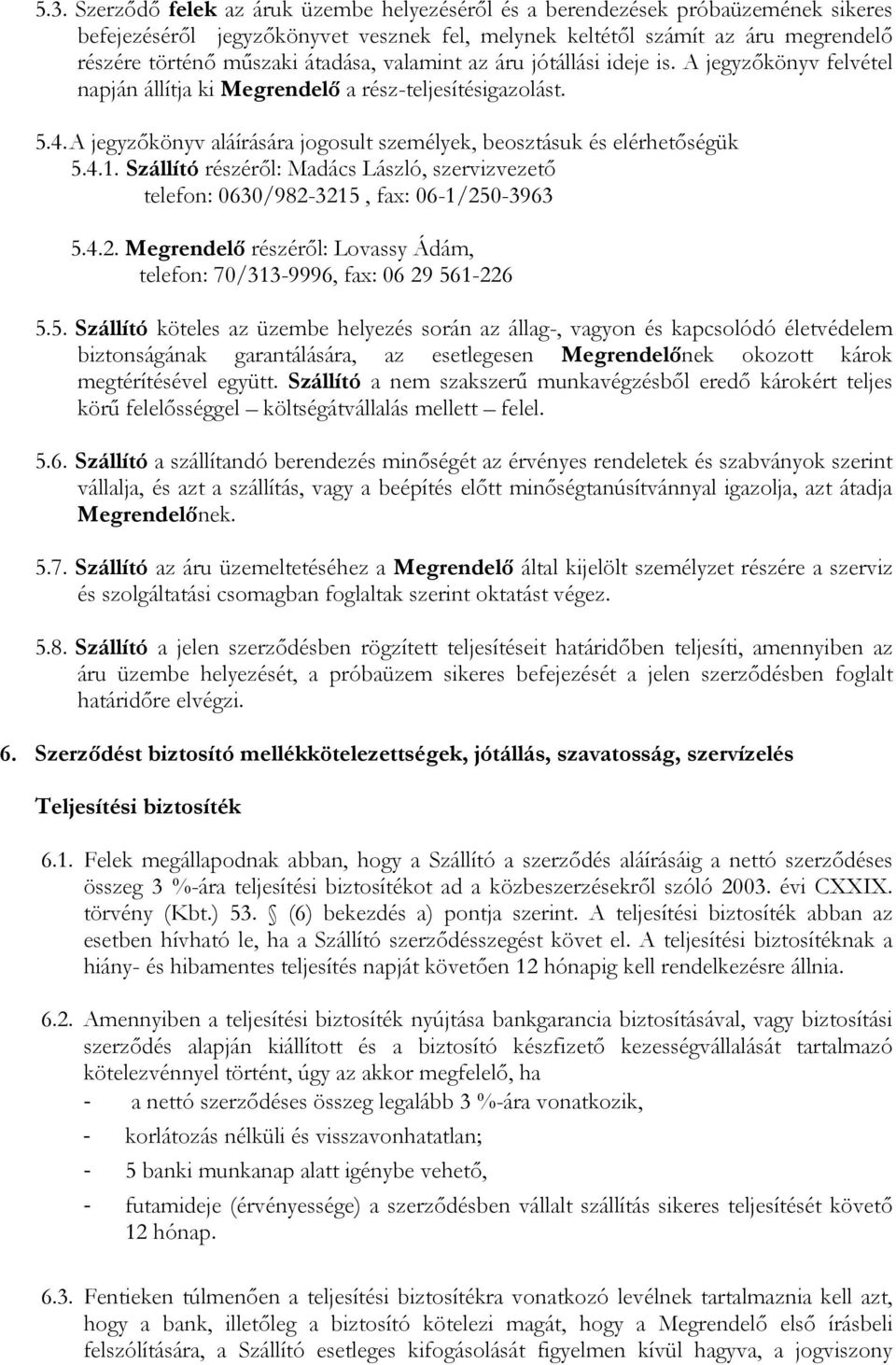 A jegyzőkönyv aláírására jogosult személyek, beosztásuk és elérhetőségük 5.4.1. Szállító részéről: Madács László, szervizvezető telefon: 0630/982-