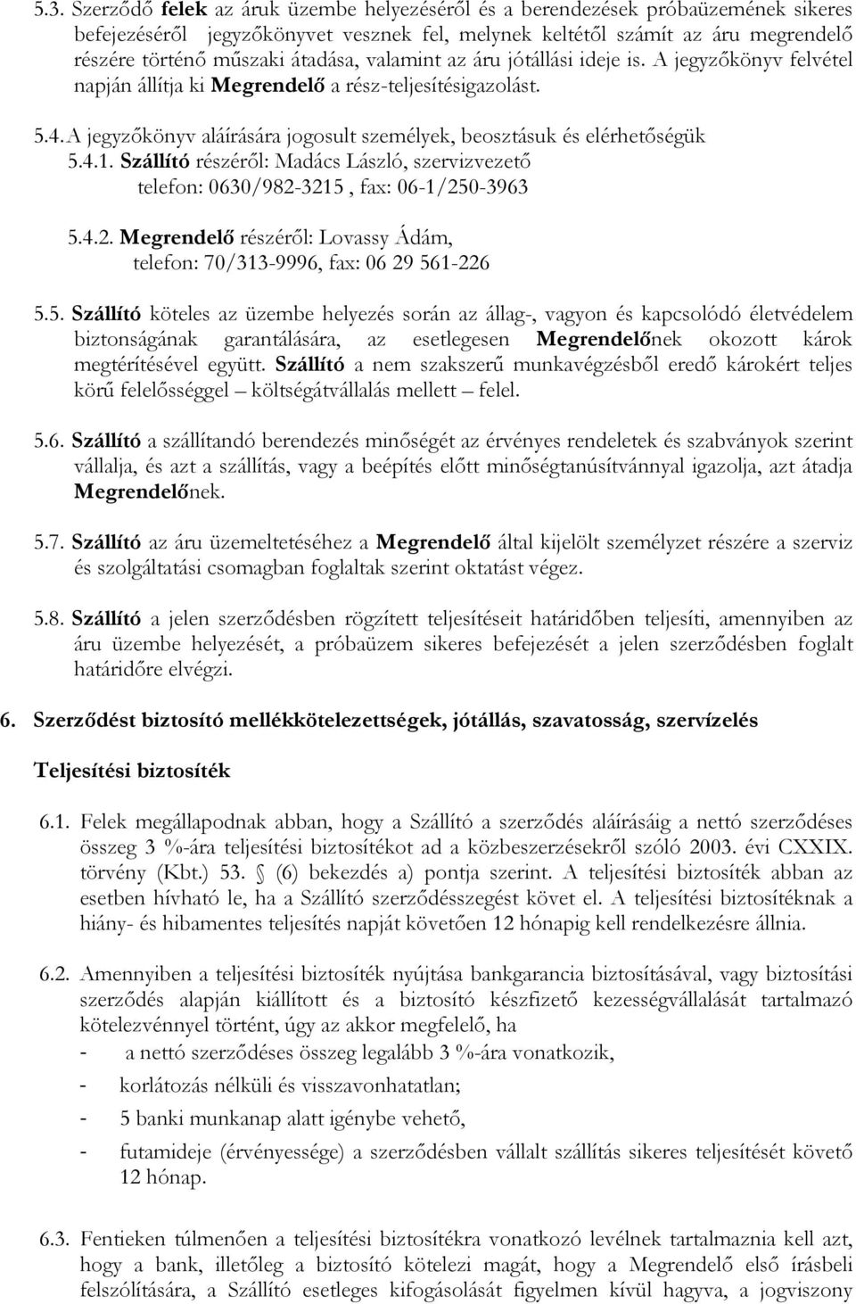 A jegyzőkönyv aláírására jogosult személyek, beosztásuk és elérhetőségük 5.4.1. Szállító részéről: Madács László, szervizvezető telefon: 0630/982-