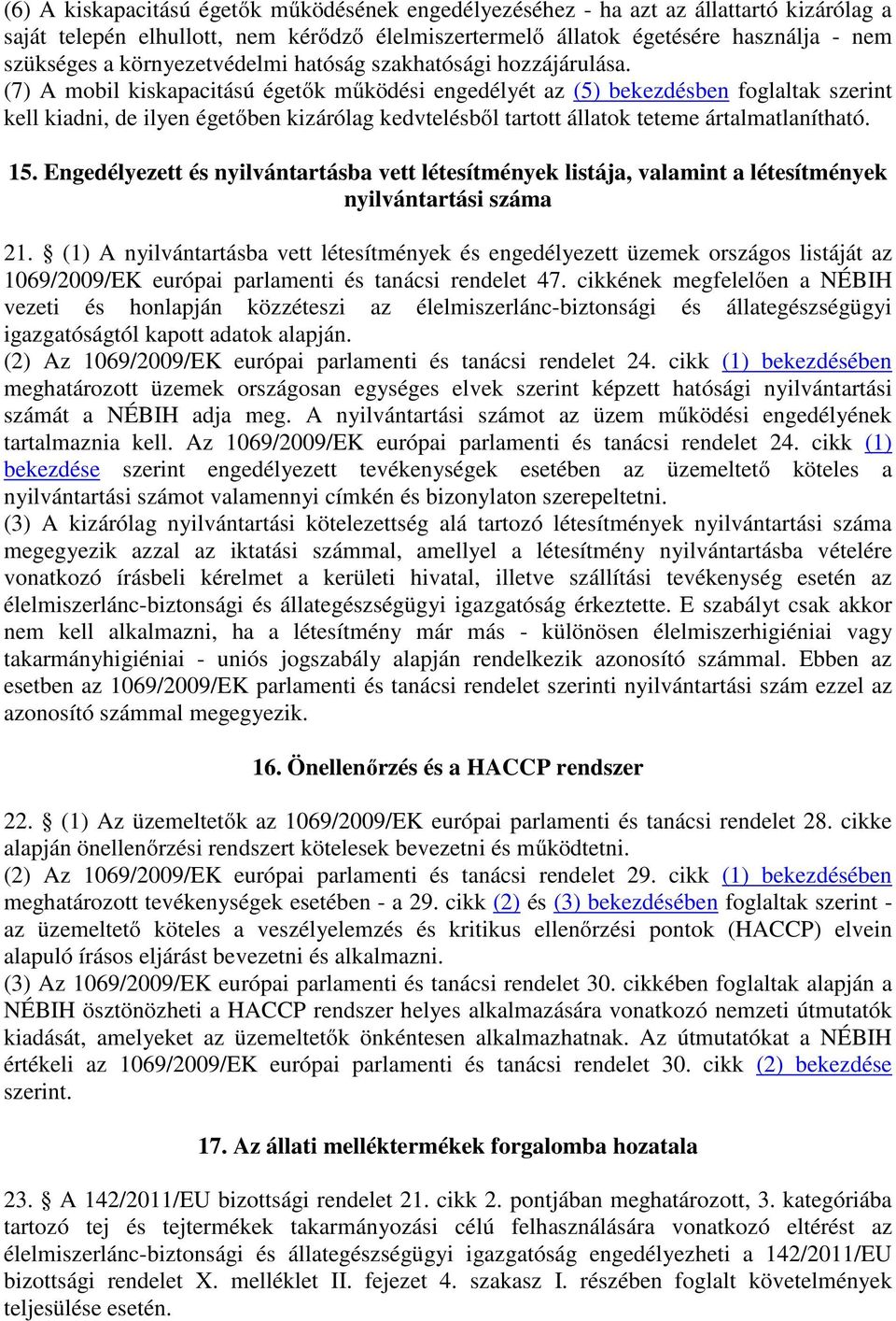 (7) A mobil kiskapacitású égetők működési engedélyét az (5) bekezdésben foglaltak szerint kell kiadni, de ilyen égetőben kizárólag kedvtelésből tartott állatok teteme ártalmatlanítható. 15.