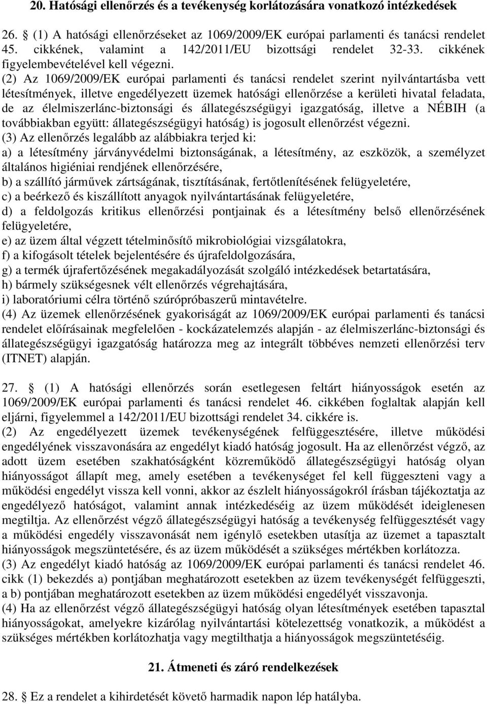 (2) Az 1069/2009/EK európai parlamenti és tanácsi rendelet szerint nyilvántartásba vett létesítmények, illetve engedélyezett üzemek hatósági ellenőrzése a kerületi hivatal feladata, de az