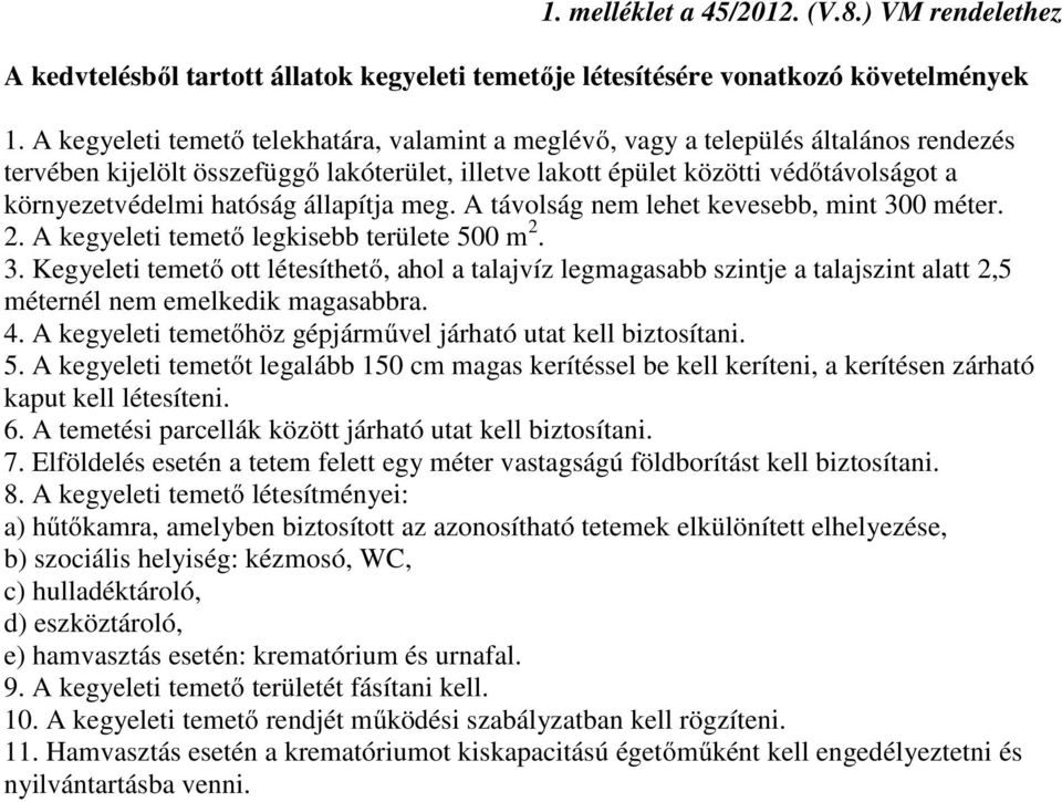 hatóság állapítja meg. A távolság nem lehet kevesebb, mint 300 méter. 2. A kegyeleti temető legkisebb területe 500 m 2. 3. Kegyeleti temető ott létesíthető, ahol a talajvíz legmagasabb szintje a talajszint alatt 2,5 méternél nem emelkedik magasabbra.