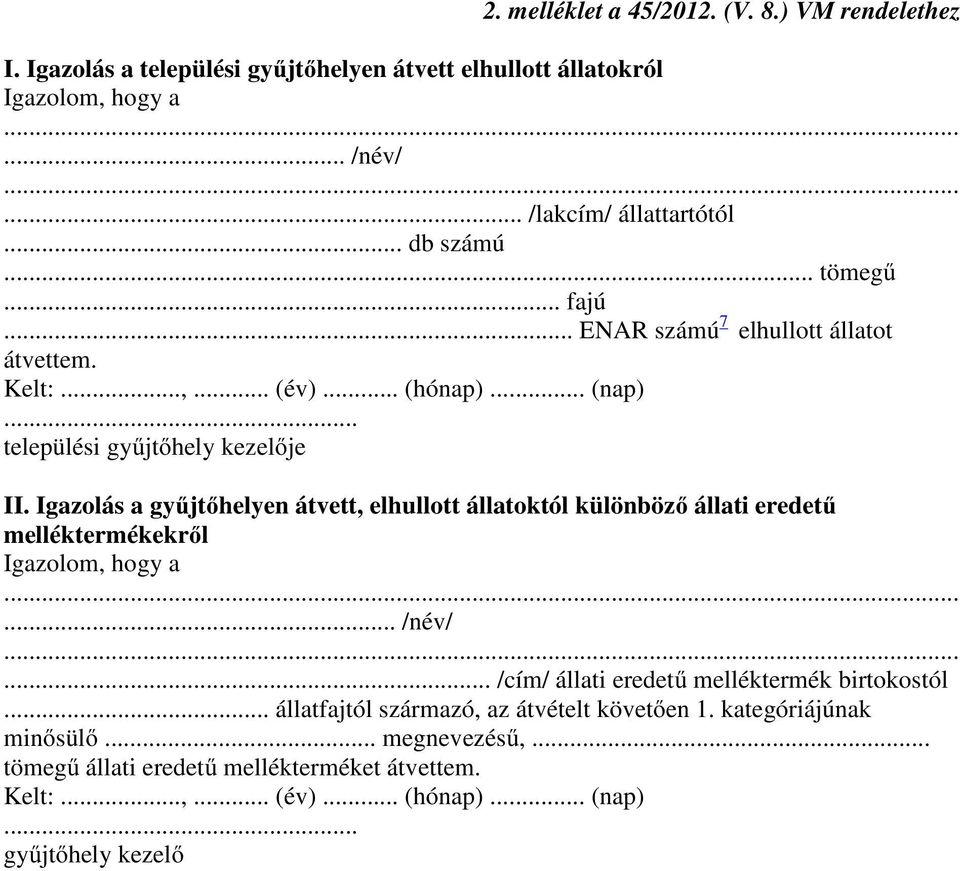 Igazolás a gyűjtőhelyen átvett, elhullott állatoktól különböző állati eredetű melléktermékekről Igazolom, hogy a... /név/... /cím/ állati eredetű melléktermék birtokostól.