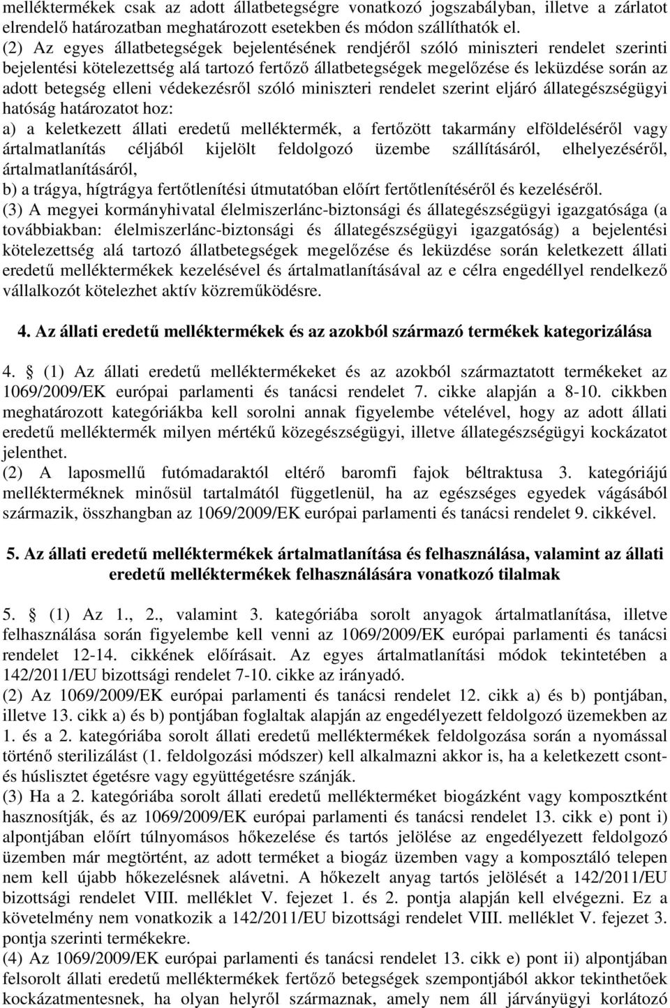 elleni védekezésről szóló miniszteri rendelet szerint eljáró állategészségügyi hatóság határozatot hoz: a) a keletkezett állati eredetű melléktermék, a fertőzött takarmány elföldeléséről vagy