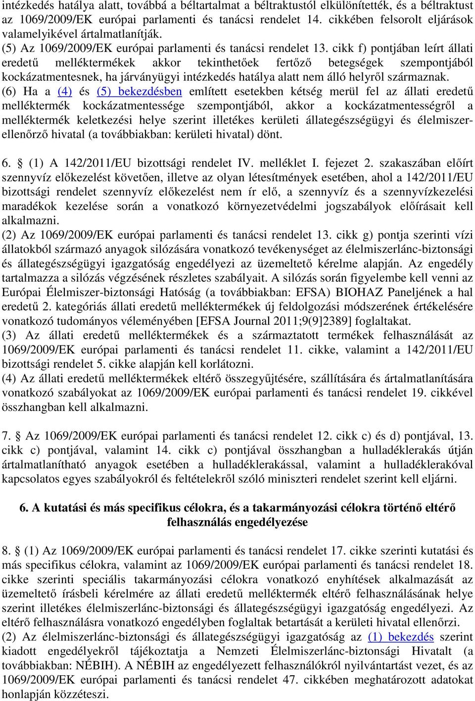 cikk f) pontjában leírt állati eredetű melléktermékek akkor tekinthetőek fertőző betegségek szempontjából kockázatmentesnek, ha járványügyi intézkedés hatálya alatt nem álló helyről származnak.