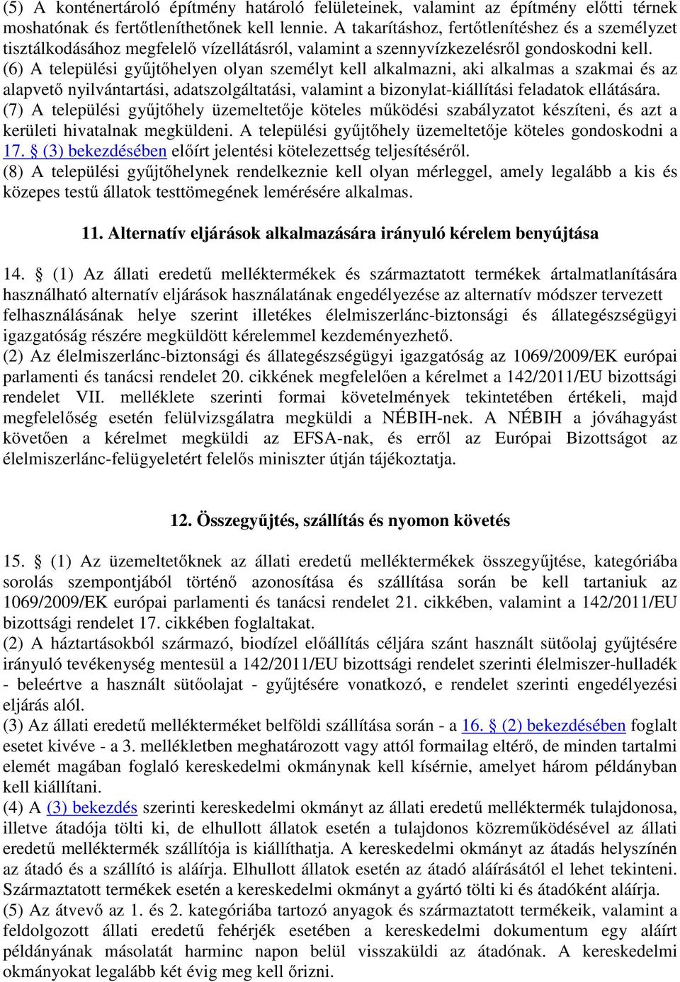 (6) A települési gyűjtőhelyen olyan személyt kell alkalmazni, aki alkalmas a szakmai és az alapvető nyilvántartási, adatszolgáltatási, valamint a bizonylat-kiállítási feladatok ellátására.