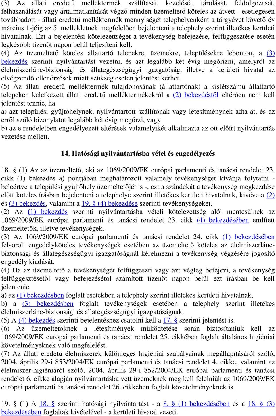 Ezt a bejelentési kötelezettséget a tevékenység befejezése, felfüggesztése esetén legkésőbb tizenöt napon belül teljesíteni kell.