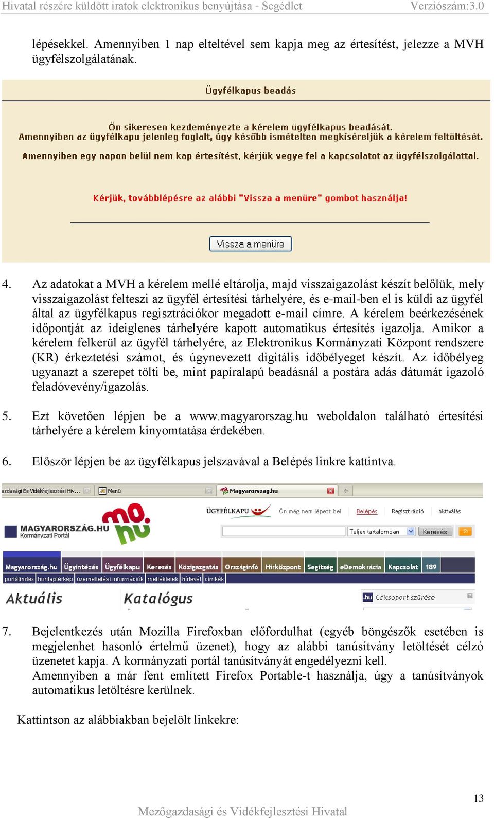 ügyfélkapus regisztrációkor megadott e-mail címre. A kérelem beérkezésének időpontját az ideiglenes tárhelyére kapott automatikus értesítés igazolja.