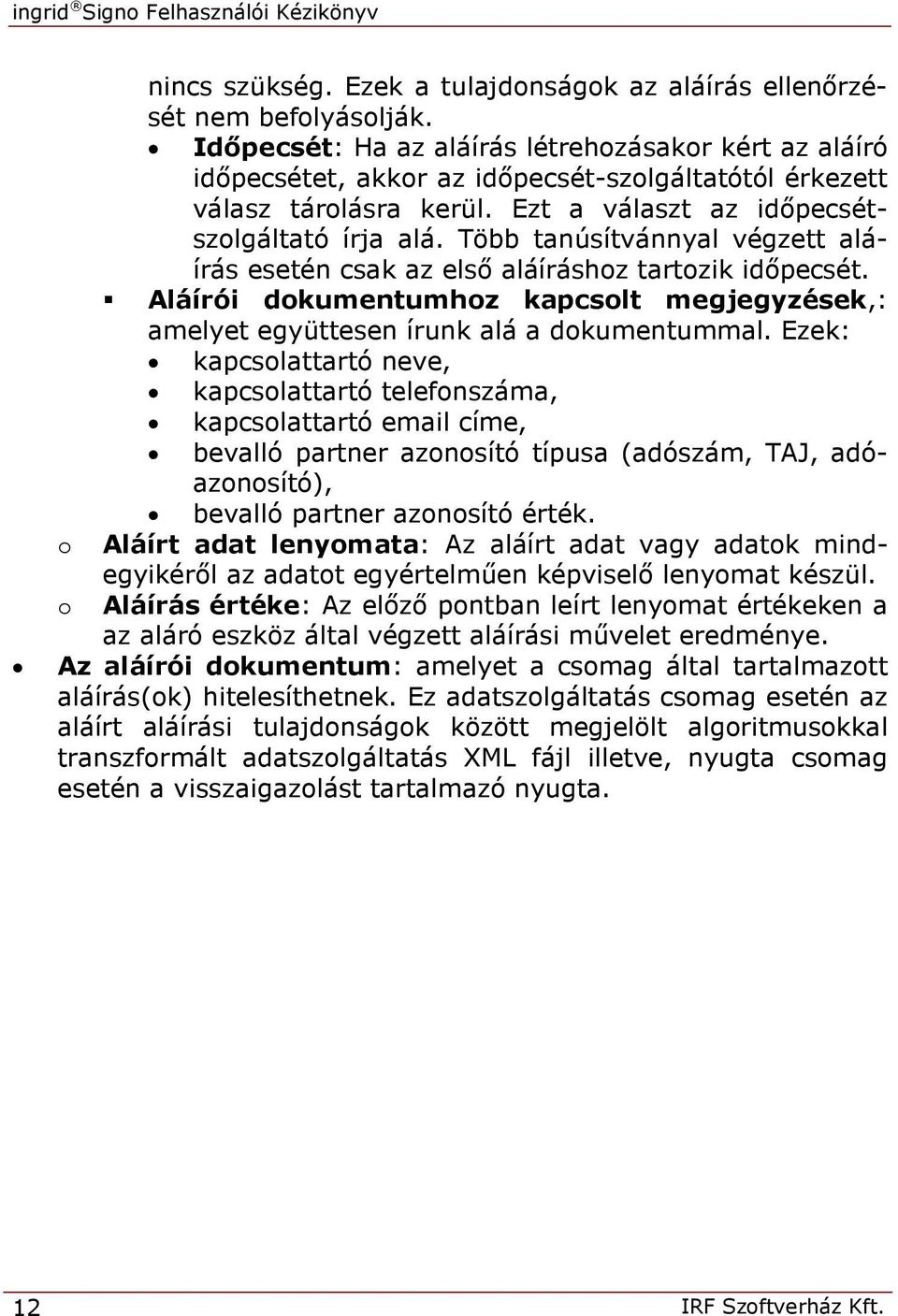 Több tanúsítvánnyal végzett aláírás esetén csak az első aláíráshoz tartozik időpecsét. Aláírói dokumentumhoz kapcsolt megjegyzések,: amelyet együttesen írunk alá a dokumentummal.