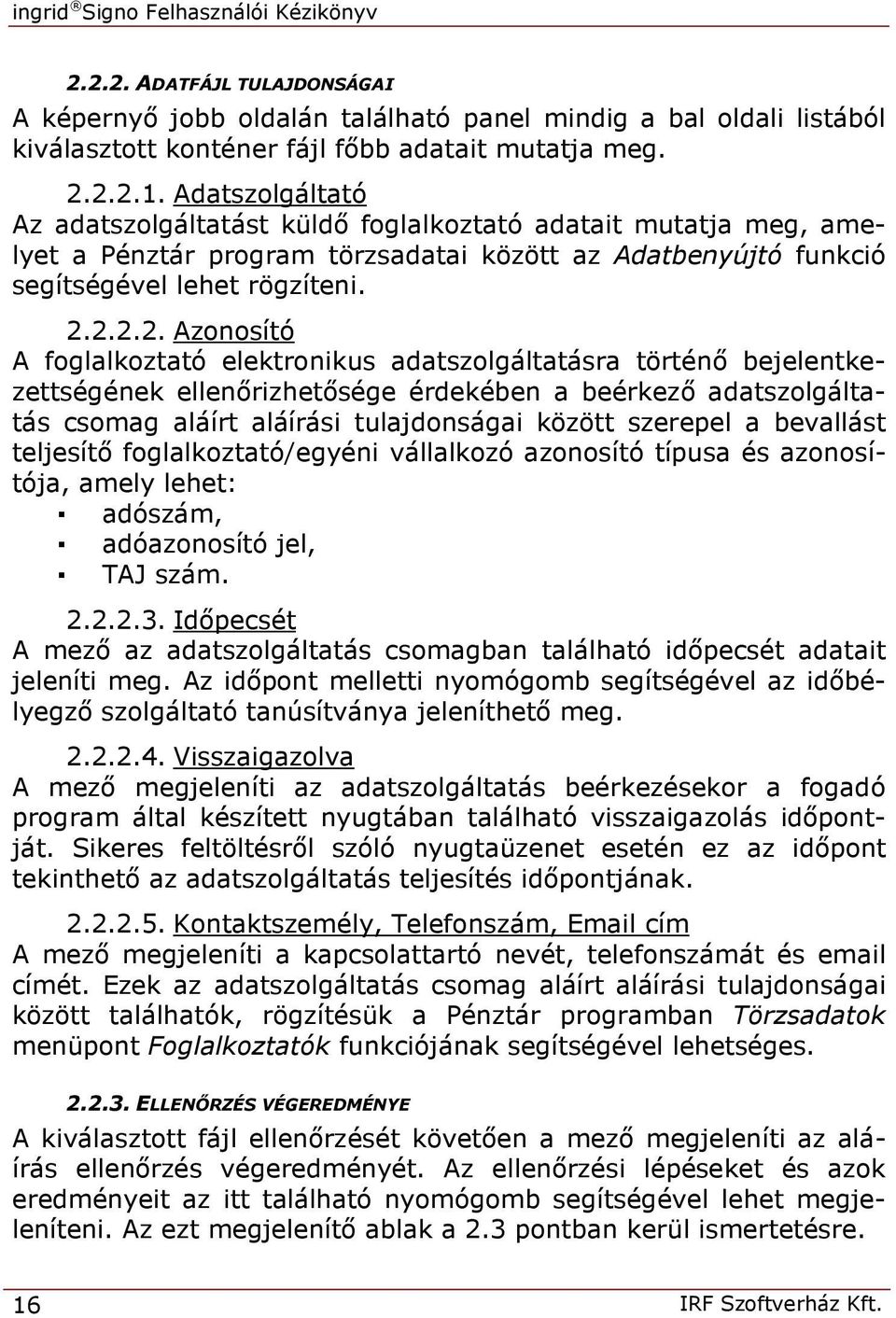 2.2.2. Azonosító A foglalkoztató elektronikus adatszolgáltatásra történő bejelentkezettségének ellenőrizhetősége érdekében a beérkező adatszolgáltatás csomag aláírt aláírási tulajdonságai között