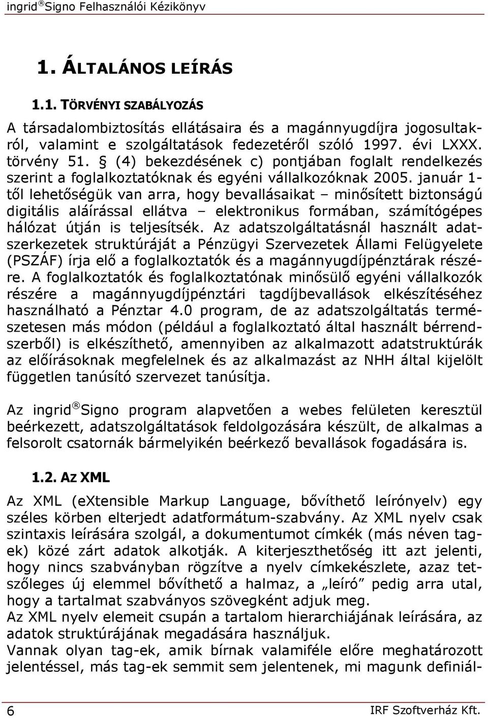 január 1- től lehetőségük van arra, hogy bevallásaikat minősített biztonságú digitális aláírással ellátva elektronikus formában, számítógépes hálózat útján is teljesítsék.