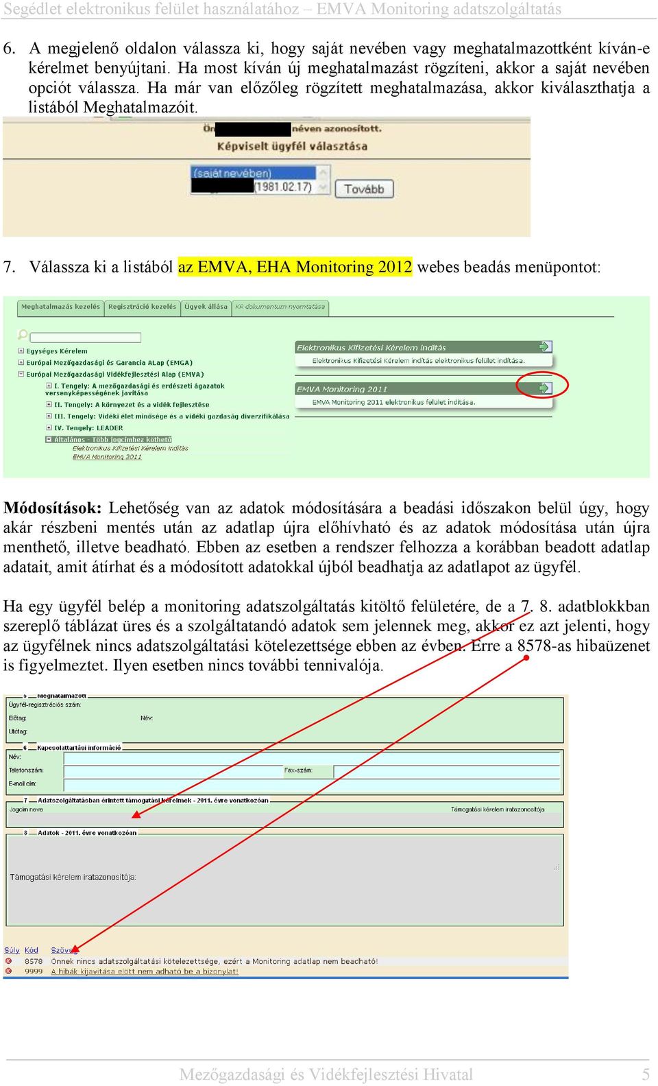 Válassza ki a listából az EMVA, EHA Monitoring 2012 webes beadás menüpontot: Módosítások: Lehetőség van az adatok módosítására a beadási időszakon belül úgy, hogy akár részbeni mentés után az adatlap