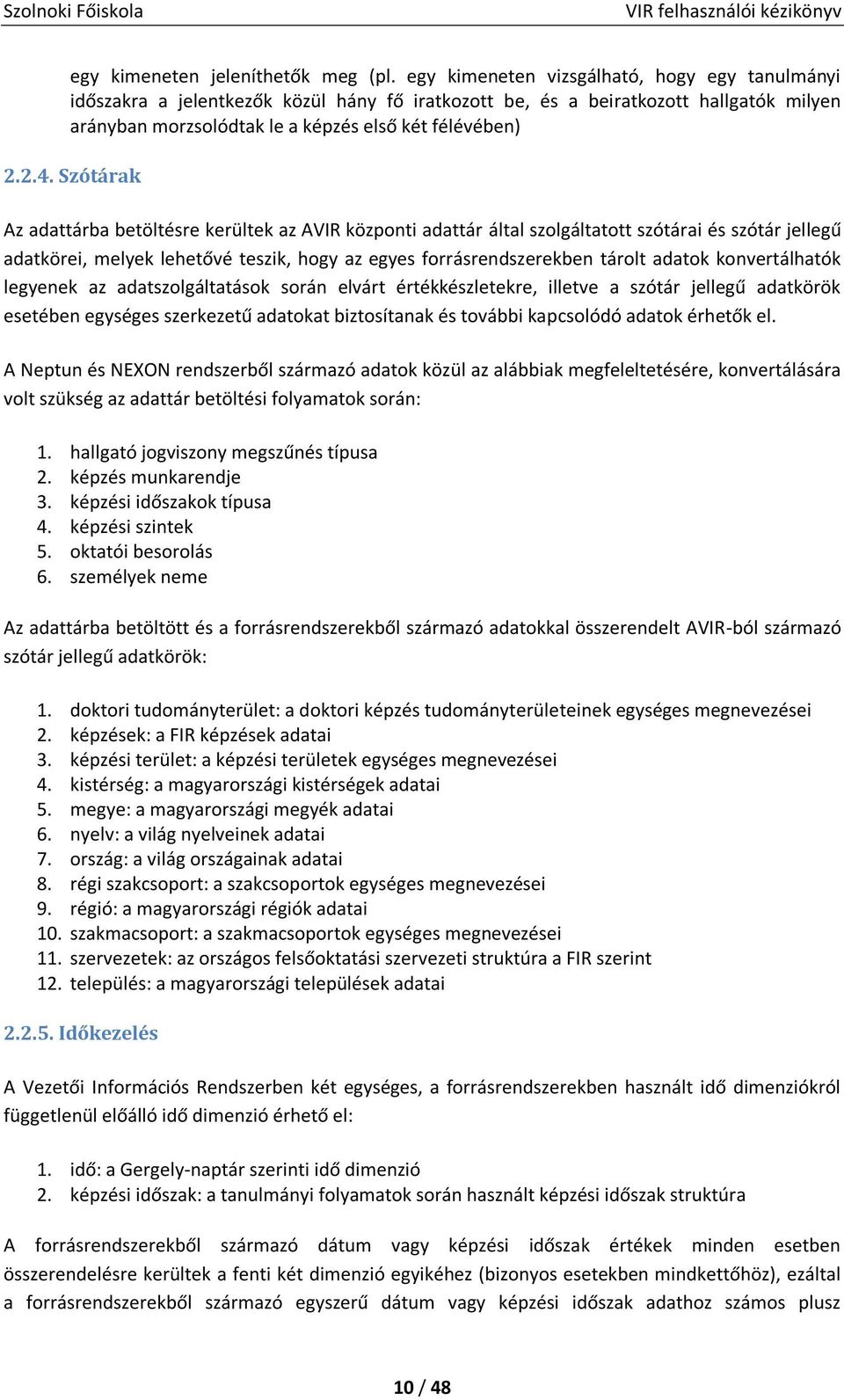 Szótárak Az adattárba betöltésre kerültek az AVIR központi adattár által szolgáltatott szótárai és szótár jellegű adatkörei, melyek lehetővé teszik, hogy az egyes forrásrendszerekben tárolt adatok