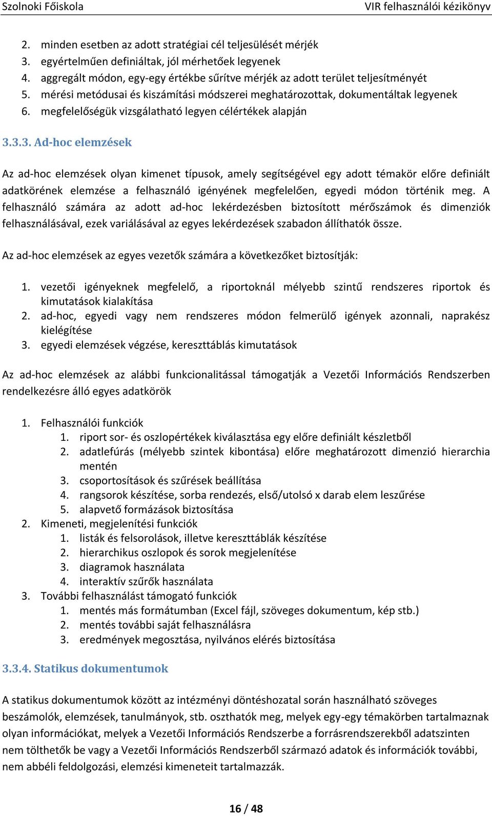 3.3. Ad-hoc elemzések Az ad-hoc elemzések olyan kimenet típusok, amely segítségével egy adott témakör előre definiált adatkörének elemzése a felhasználó igényének megfelelően, egyedi módon történik meg.