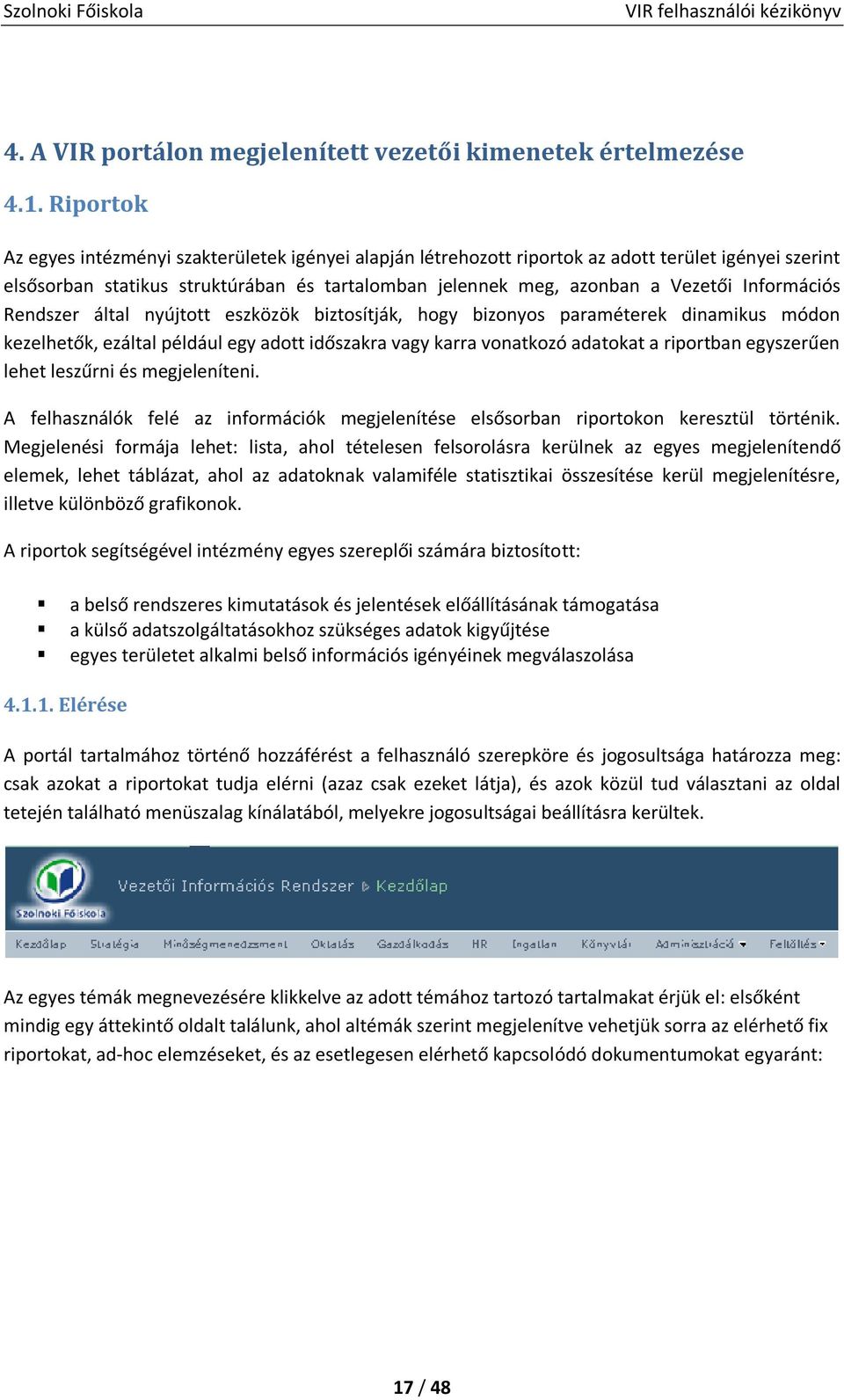 Információs Rendszer által nyújtott eszközök biztosítják, hogy bizonyos paraméterek dinamikus módon kezelhetők, ezáltal például egy adott időszakra vagy karra vonatkozó adatokat a riportban