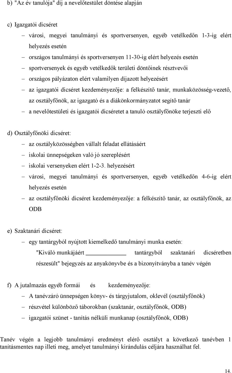 kezdeményezője: a felkészítő tanár, munkaközösség-vezető, az osztályfőnök, az igazgató és a diákönkormányzatot segítő tanár a nevelőtestületi és igazgatói dicséretet a tanuló osztályfőnöke terjeszti