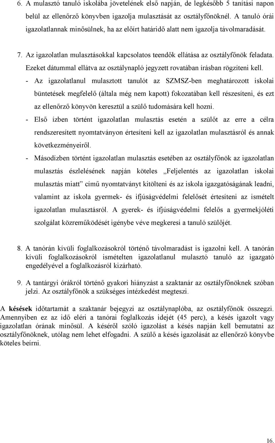 Ezeket dátummal ellátva az osztálynapló jegyzett rovatában írásban rögzíteni kell.