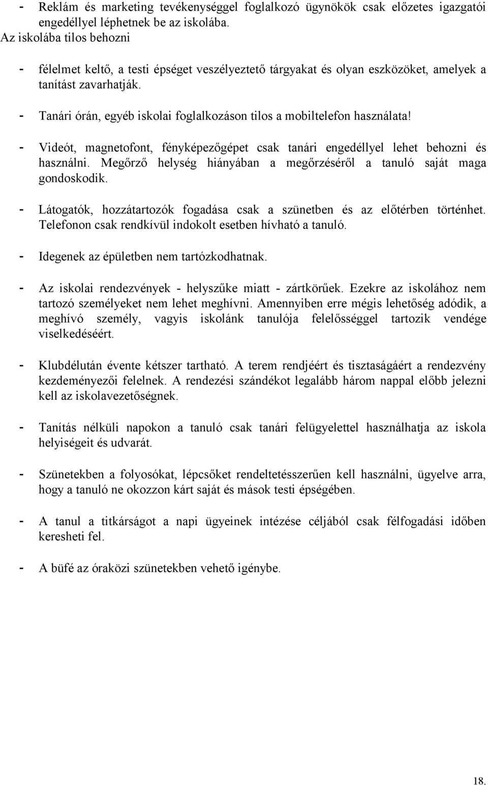 - Tanári órán, egyéb iskolai foglalkozáson tilos a mobiltelefon használata! - Videót, magnetofont, fényképezőgépet csak tanári engedéllyel lehet behozni és használni.