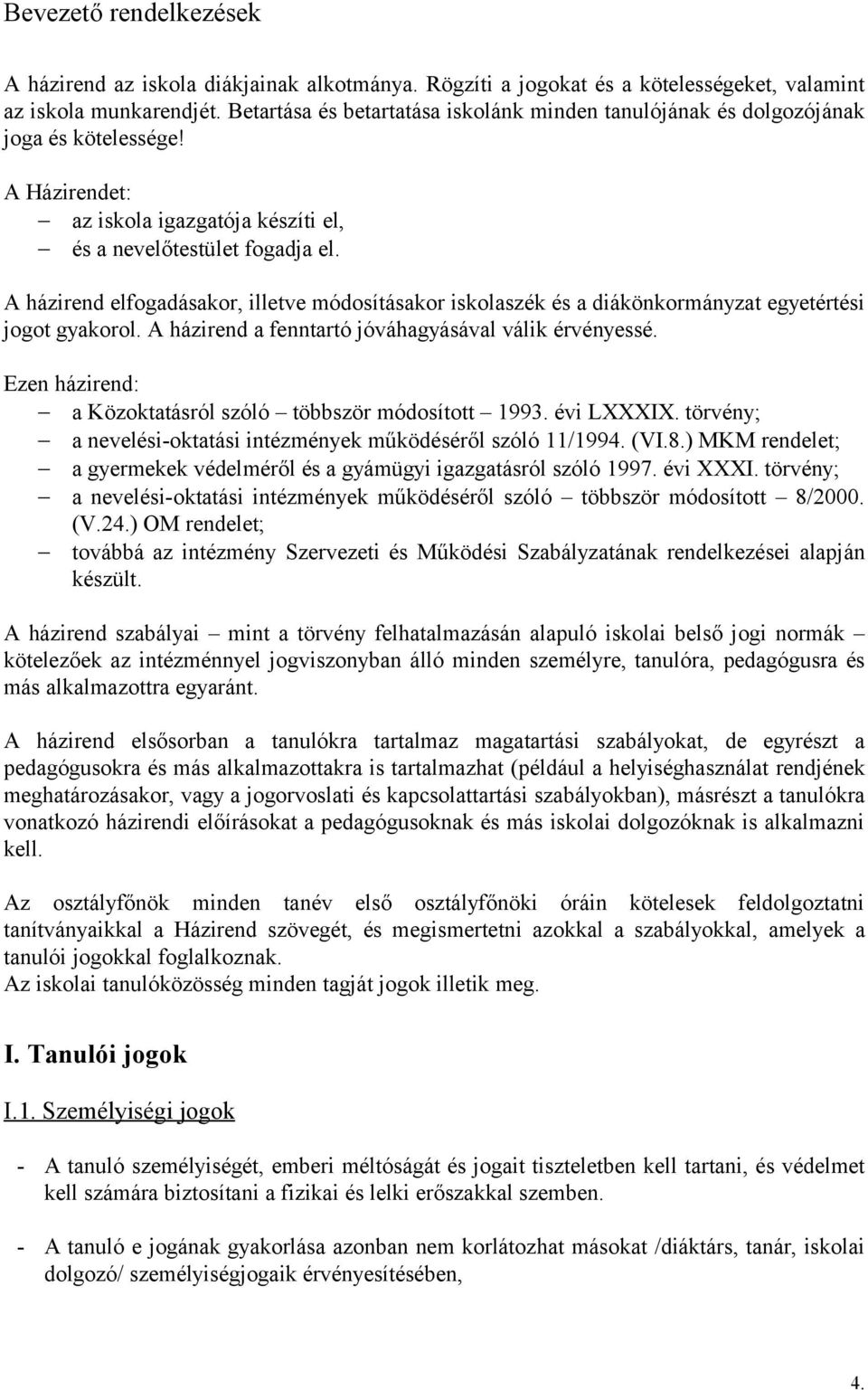 A házirend elfogadásakor, illetve módosításakor iskolaszék és a diákönkormányzat egyetértési jogot gyakorol. A házirend a fenntartó jóváhagyásával válik érvényessé.