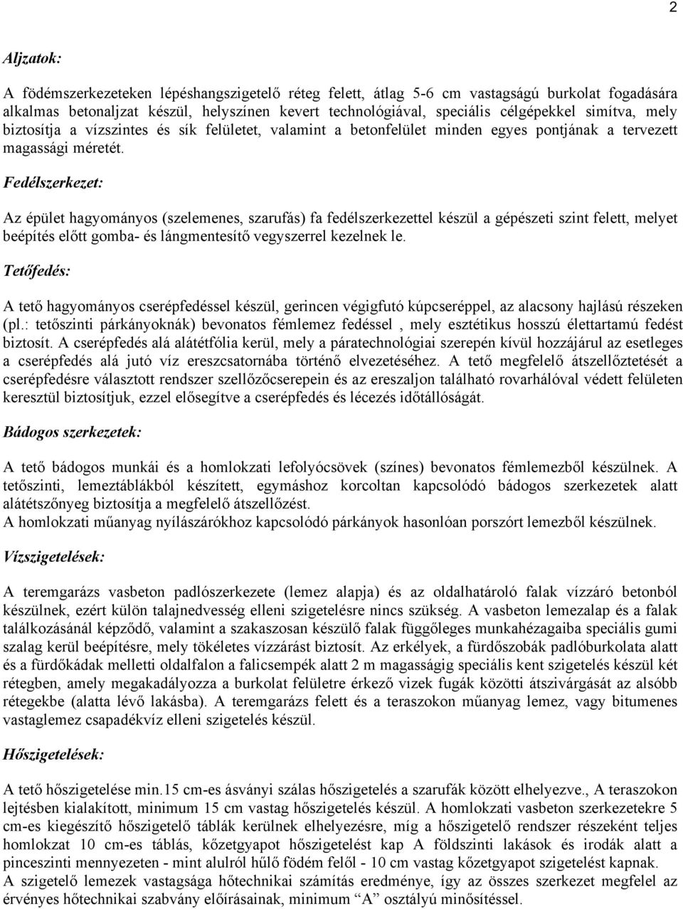 Fedélszerkezet: Az épület hagyományos (szelemenes, szarufás) fa fedélszerkezettel készül a gépészeti szint felett, melyet beépítés előtt gomba- és lángmentesítő vegyszerrel kezelnek le.