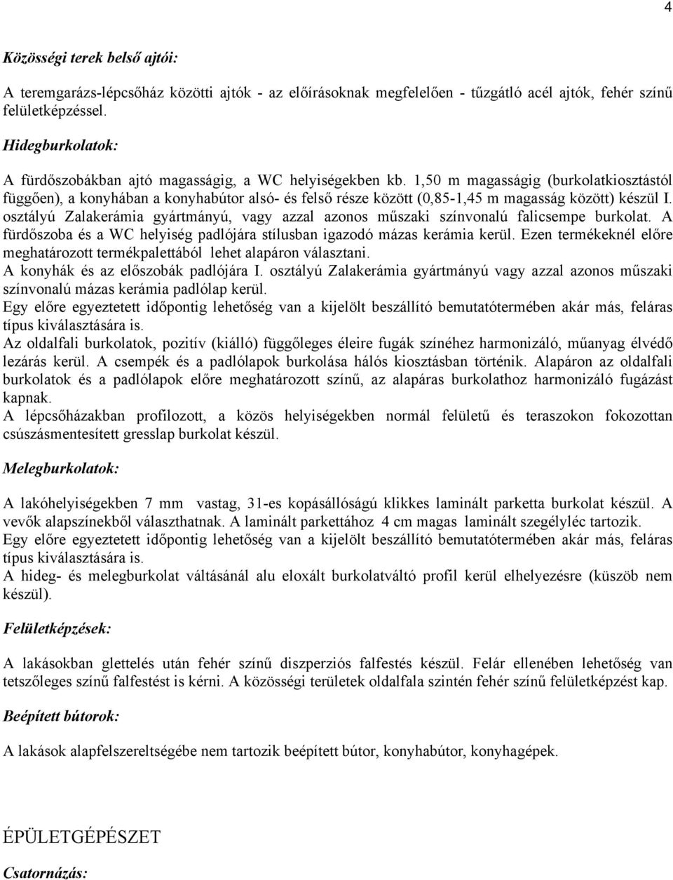 1,50 m magasságig (burkolatkiosztástól függően), a konyhában a konyhabútor alsó- és felső része között (0,85-1,45 m magasság között) készül I.